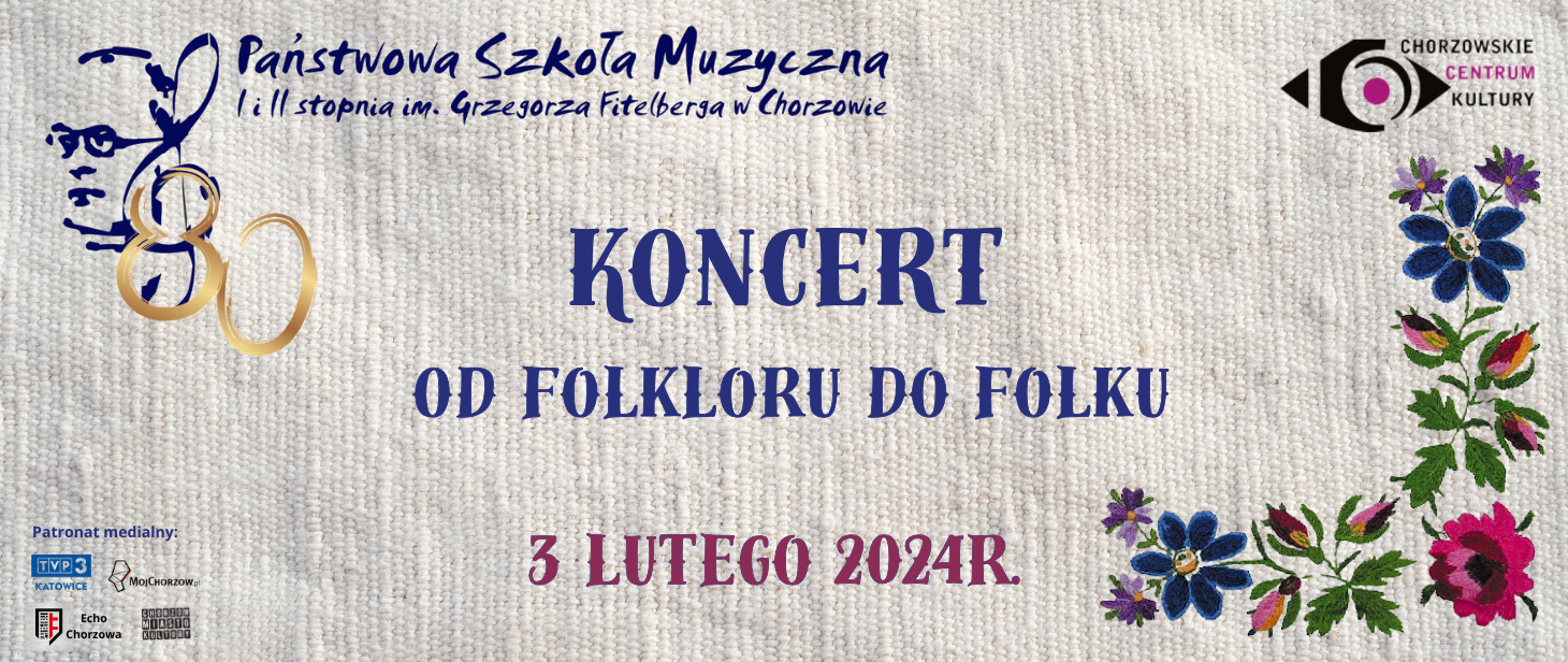 grafika z tekstem będąca linkiem do sekcji sekcji kalendarza, treść: Państwowa Szkoła Muzyczna l i ll stopnia im. Grzegorza Fitelberga w Chorzowie zaprasza na KONCERT OD FOLKLORU DO FOLKU. W wykonaniu nauczycieli, absolwentów i uczniów szkoły. 3 LUTEGO 2024R. GODZ. 17:30 CHORZOWSKIE CENTRUM KULTURY Patronat medialny: TVP 3 KATOWICE MÓJ CHORZÓW Echo Chorzowa CHORZÓW MIASTO KULTURY