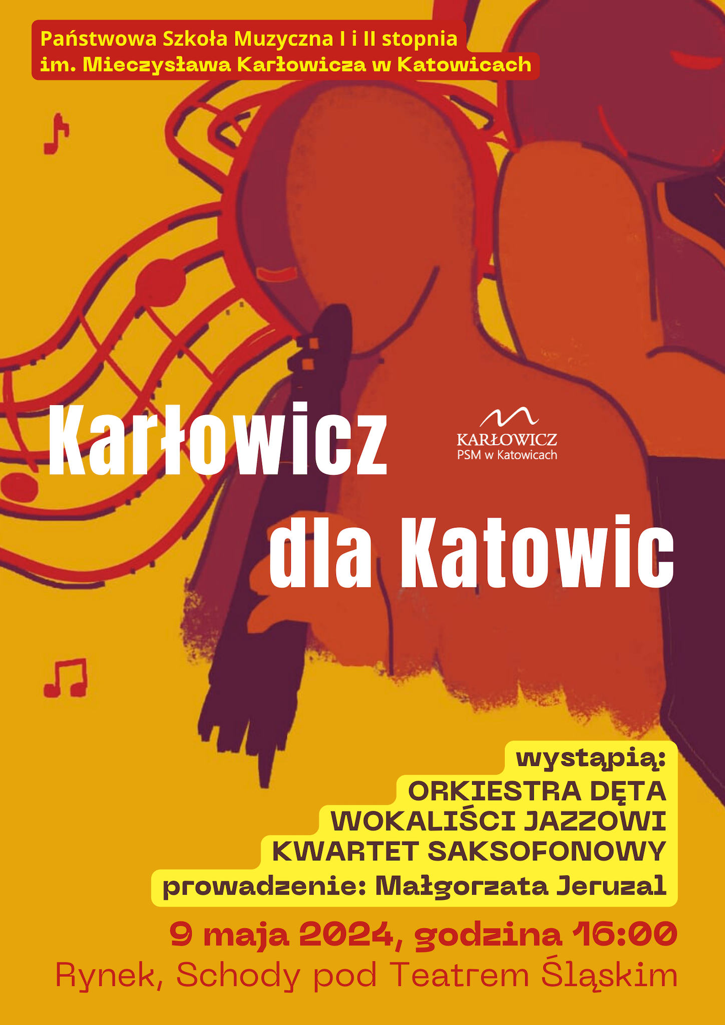 Plakat żółto-czerwony. Tekst: Państwowa Szkoła Muzyczna I i II stopnia im. Mieczysława Karłowicza w Katowicach. Karłowicz dla Katowic. Wystąpią: orkiestra dęta, wokaliści jazzowi, kwartet saksofonowy. Prowadzenie: Małgorzata Jeruzal. 9 maja 2024, godzina 16:00. Rynek, Schody pod Teatrem Śląskim