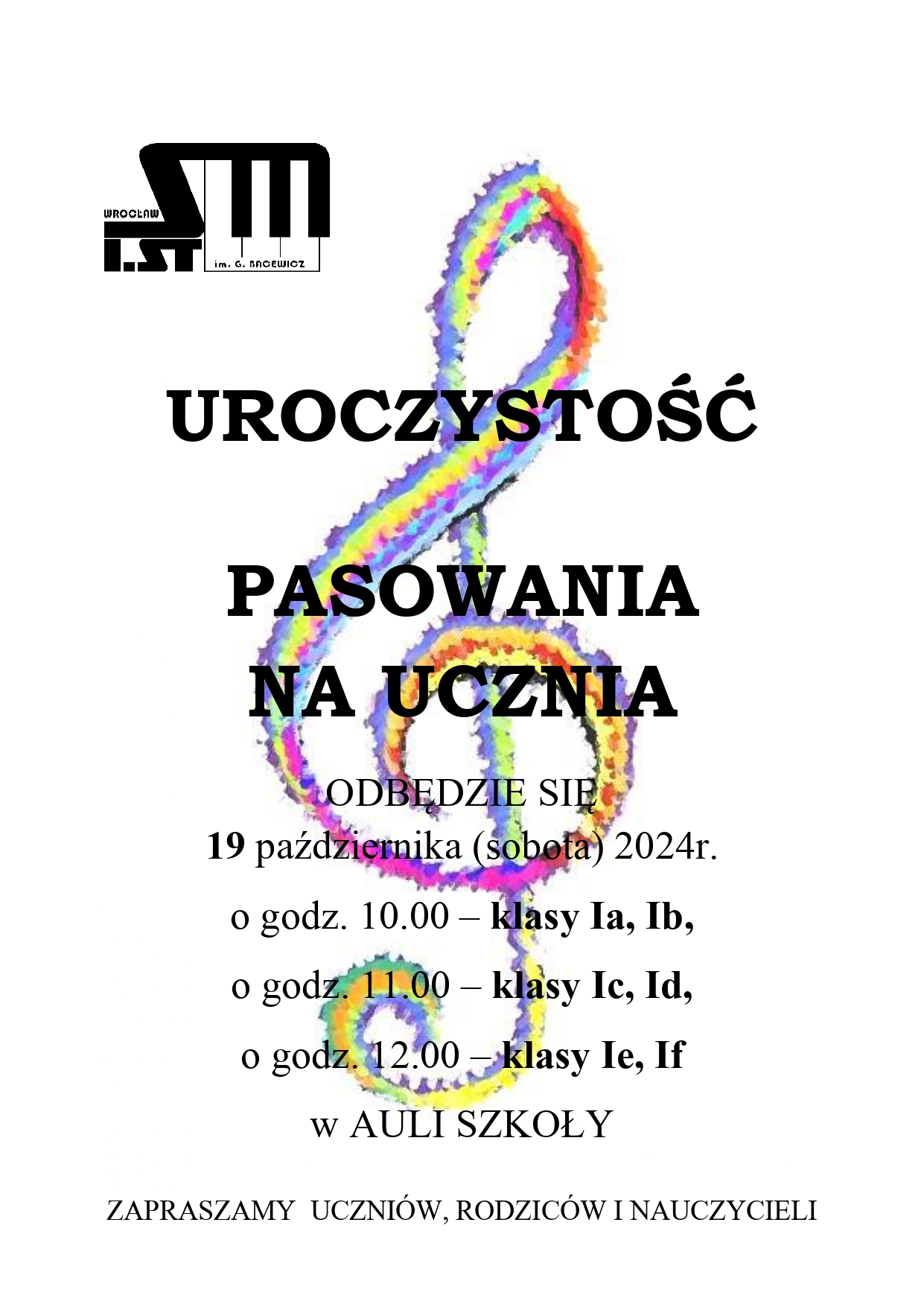 Na białym tle kolorowy klucz wiolinowy. W lewym górnym rogu logo Szkoły, poniżej tekst w kolorze czarnym "Uroczystość pasowania na ucznia odbędzie się 19 października (sobota) 2024 o godz. 10.00 klasa I a, I b, o godz. 11.00 klasa I c, I d, o godzinie 12.00 klasa I e, I f w auli. Zapraszamy uczniów, rodziców i nauczycieli".