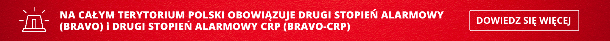 Banner - NA CAŁYM TERYTORIUM POLSKI OBOWIĄZUJE DRUGI STOPIEŃ ALARMOWY (BRAVO) i DRUGI STOPIEŃ ALARMOWY CRP (BRAVO-CRP)
