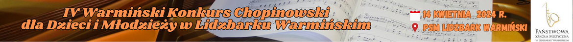 Na środku baneru nazwa IV Warmińskiego Konkursu Chopinowskiego 14 kwietnia 2024r. napisana w kolorze miodowym , z prawej strony logo szkoły z saksofonem w kolorze złota oraz napisem nazwy szkoły w kolorze czarnym. Z lewej strony od logo szkoły data konkursu.