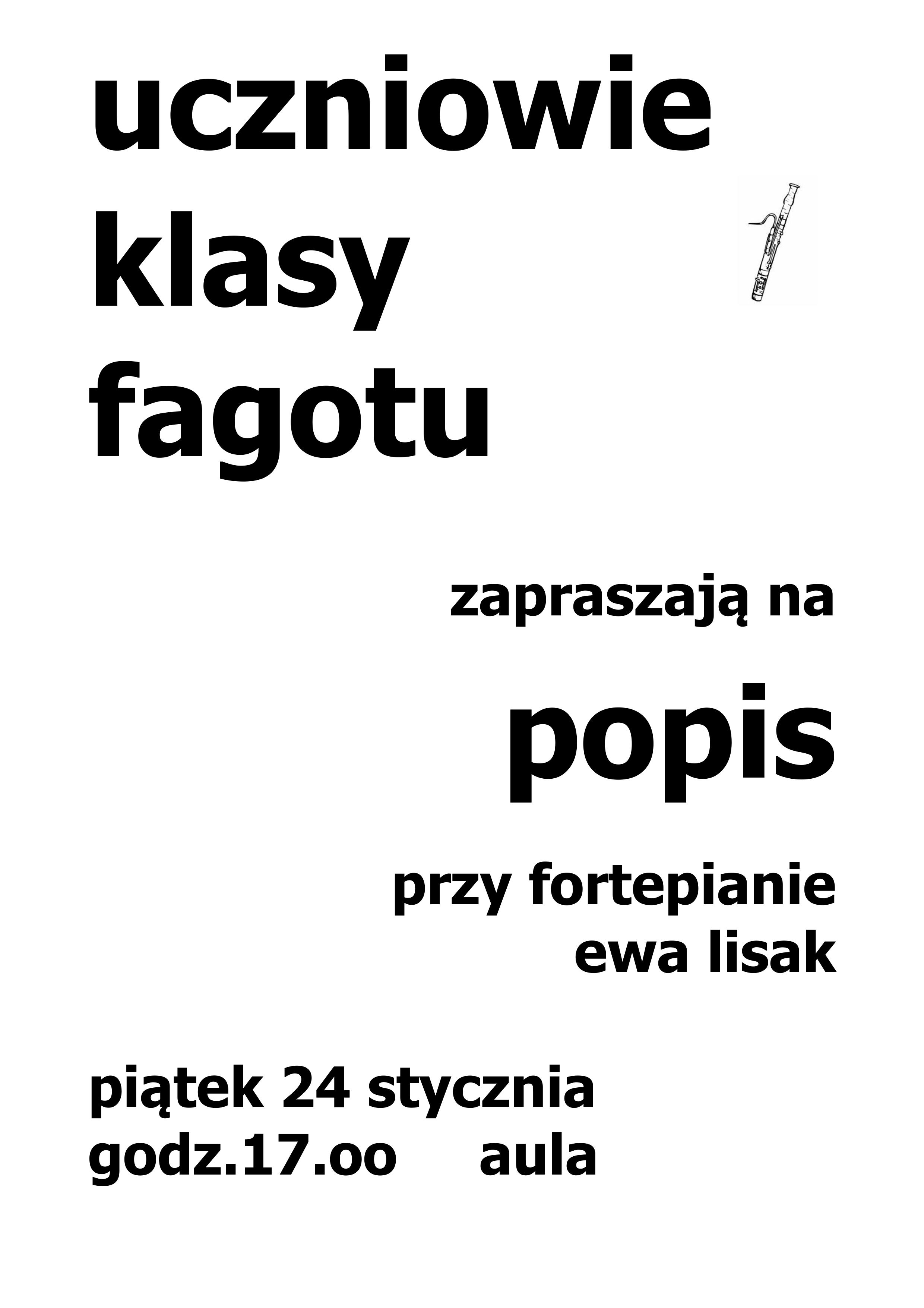 Tło grafiki - białe. Na nim informacje tekstowe, czarną trzcionką o różnych rozmiarach o brzmieniu (od góry): "uczniowie klasy fagotu zapraszają na popis. Przy fortepianie Ewa Lisak. piątek 24 stycznia, godzina 17.00, Aula.