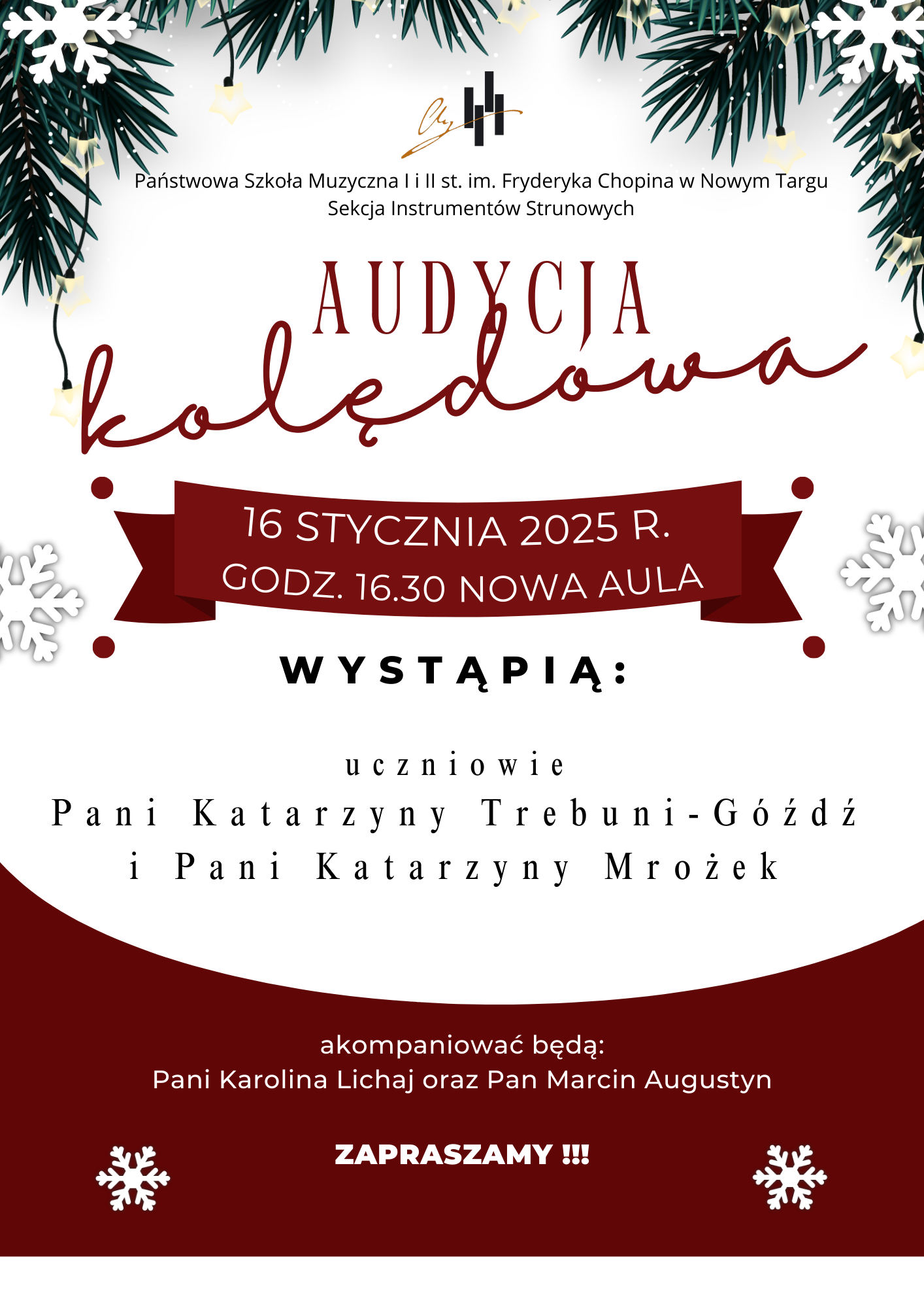 Grafika plakatu jest w świątecznej tonacji. Na plakacie w górnej części są śnieżynki oraz gałązki świerka. Na plakacie znajdują się następujące informacje: Logo szkoły, następnie pełna nazwa szkoły oraz sekcji organizującej wydarzenie - Państwowa Szkoła Muzyczna I i II st. im. Fryderyka Chopina w Nowym Targu, Sekcja Instrumentów Strunowych. Dalej pełna nazwa wydarzenia - Audycja Kolędowa dalej data i miejsce- 16 stycznia 2025 r. godz. 16.30 Nowa Aula. Wystąpią uczniowie Pani Katarzyny Trebuni-Góźdź i Pani Katarzyny Mrożek. Akompaniować będą Pani Karolina Lichaj oraz Pan Marcin Augustyn. Zapraszamy