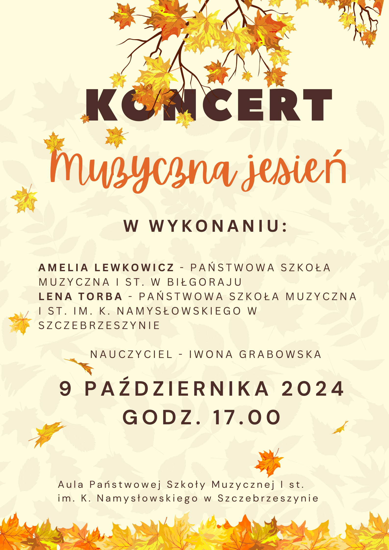 Tło utrzymane w kolorze beżowym. U góry gałązka ze spadającymi liśćmi. Na dole leżące jesienne liście. Napis o treści koncert muzyczna jesień w wykonaniu Amelia Lewkowicz - Państwowa Szkoła Muzyczna I st. w Biłgoraju, Lena Torba - Państwowa Szkoła Muzyczna I st. im. Karola Namysłowskiego w Szczebrzeszynie, nauczyciel Iwona Grabowska. 9 października 2024 godz. 17.00. Aula Państwowej Szkoły Muzycznej I st. im. K. Namysłowskiego w Szczebrzeszynie. 