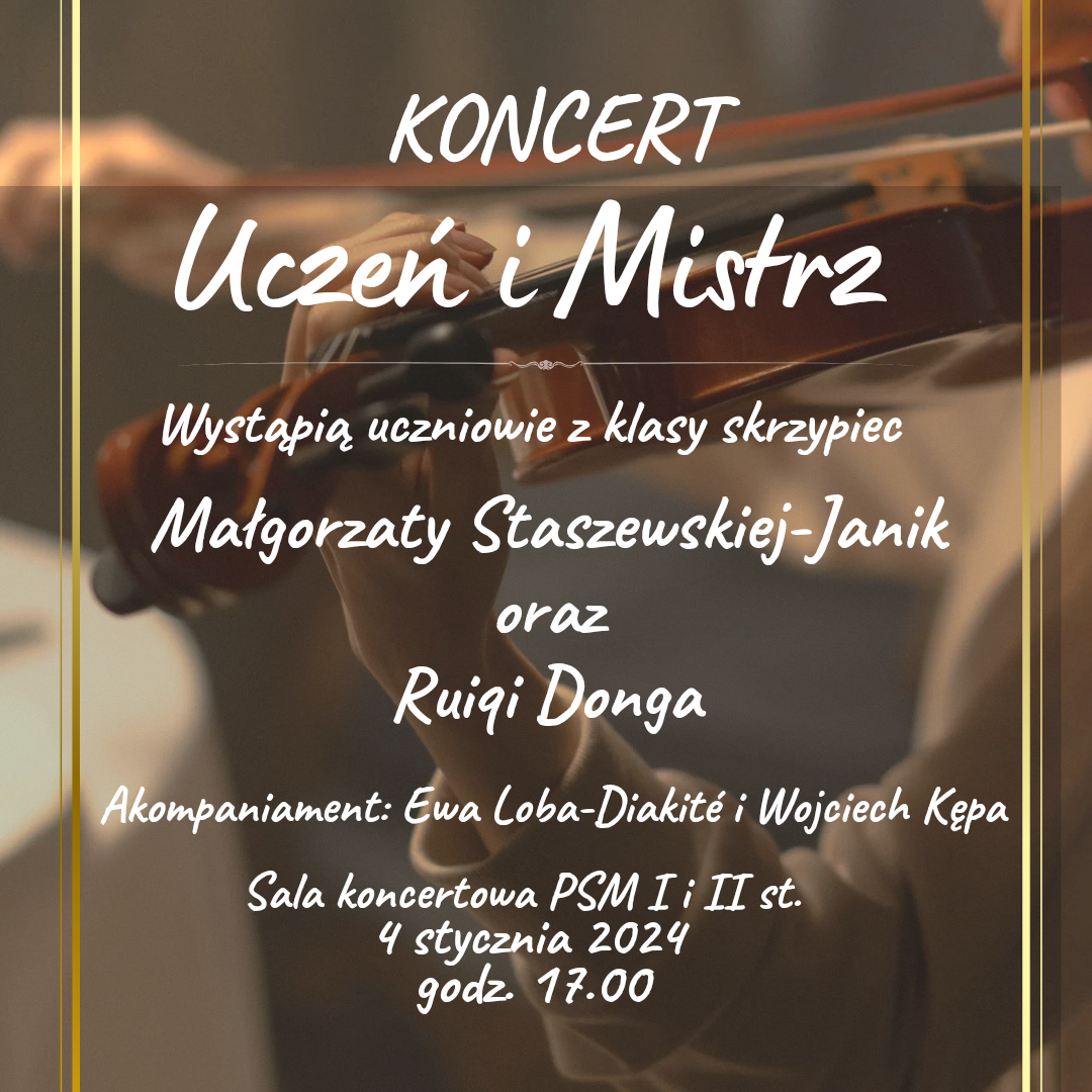 Plakat informujący o koncercie Uczeń i Mistrz klasy skrzypiec Małgorzaty Staszewskiej-Janik i Ruiqi Donga w dniu 4 stycznia 2024 o godzinie 17.00. Tło plakatu wypełnia zdjęcie osoby grającej na skrzypcach. 