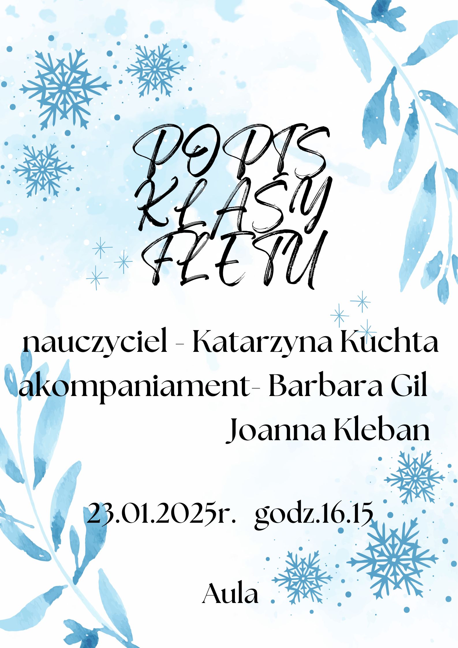 Białe tło, a na nim rozmieszczone niebieskiego koloru gwiazdki,śnieżki, listki. W centralnym miejscu duży napis w kolorze czarnym "Popis klasy fletu". Poniżej informacje w kolorze czarnym:" nauczyciel Katarzyna Kuchta, akompaniament : Barbara Gil, Joanna Kleban". W dole data :23.01.2025 oraz godzina : 16.15. Miejsce: Aula
