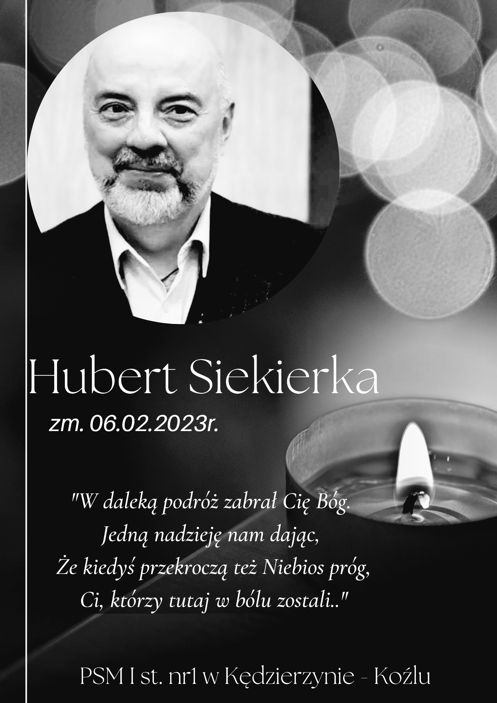 Grafika przedstawiająca zdjęcie nauczyciela Huberta Siekierki oraz napis "Hubert Siekierka zm. 06.02.2023r. " W daleką podróż zabrał Cię Bóg. Jedną nadzieję nam dając, że kiedy przekroczą też Niebios próg, Ci, którzy tutaj w bólu zostali." PSM I st. nr 1 w Kędzierzynie-Koźlu