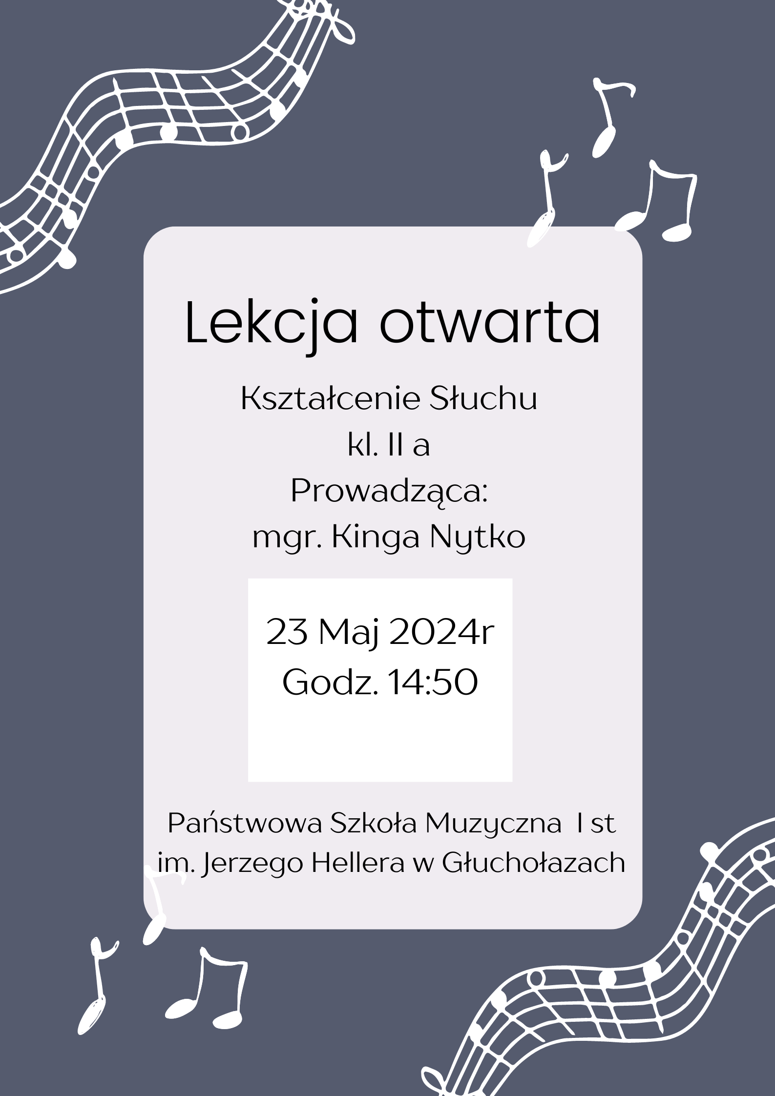 Plakat w kształcie ramki koloru granatowego na której znajdują się po przeciwległych stronach pofałdowany pięciolinie z naniesionymi nutami oraz pojedyncze nuty w środku jasnoszary prostokąt z napisem lekcja otwarta klasa 2 a prowadząca magister Kinga Nytko 23 maja 2024 godzina 14:50 Państwowa Szkoła Muzyczna I Stopnia im Jerzego Hellera w Głuchołazach