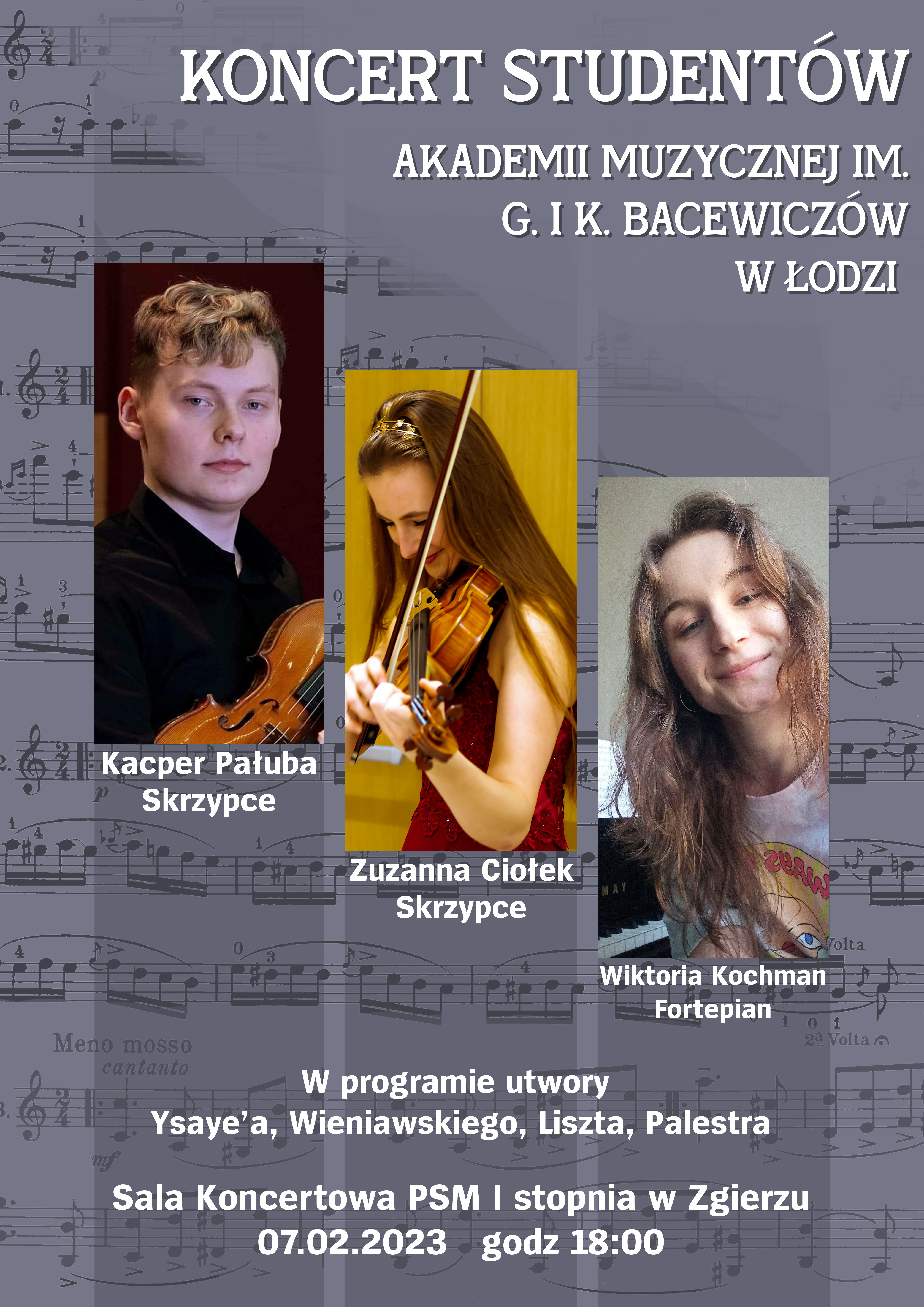 Plakat zapraszający na koncert studentów akademii muzycznej w Łodzi. Plakat w górnej części przedstawia tytuł wydarzenia. W środkowej części znajdują się trzy zdjęcia wykonawców koncertu. W dolnej cześci znajduje się program oraz lokalizacja i data wydarzenia.