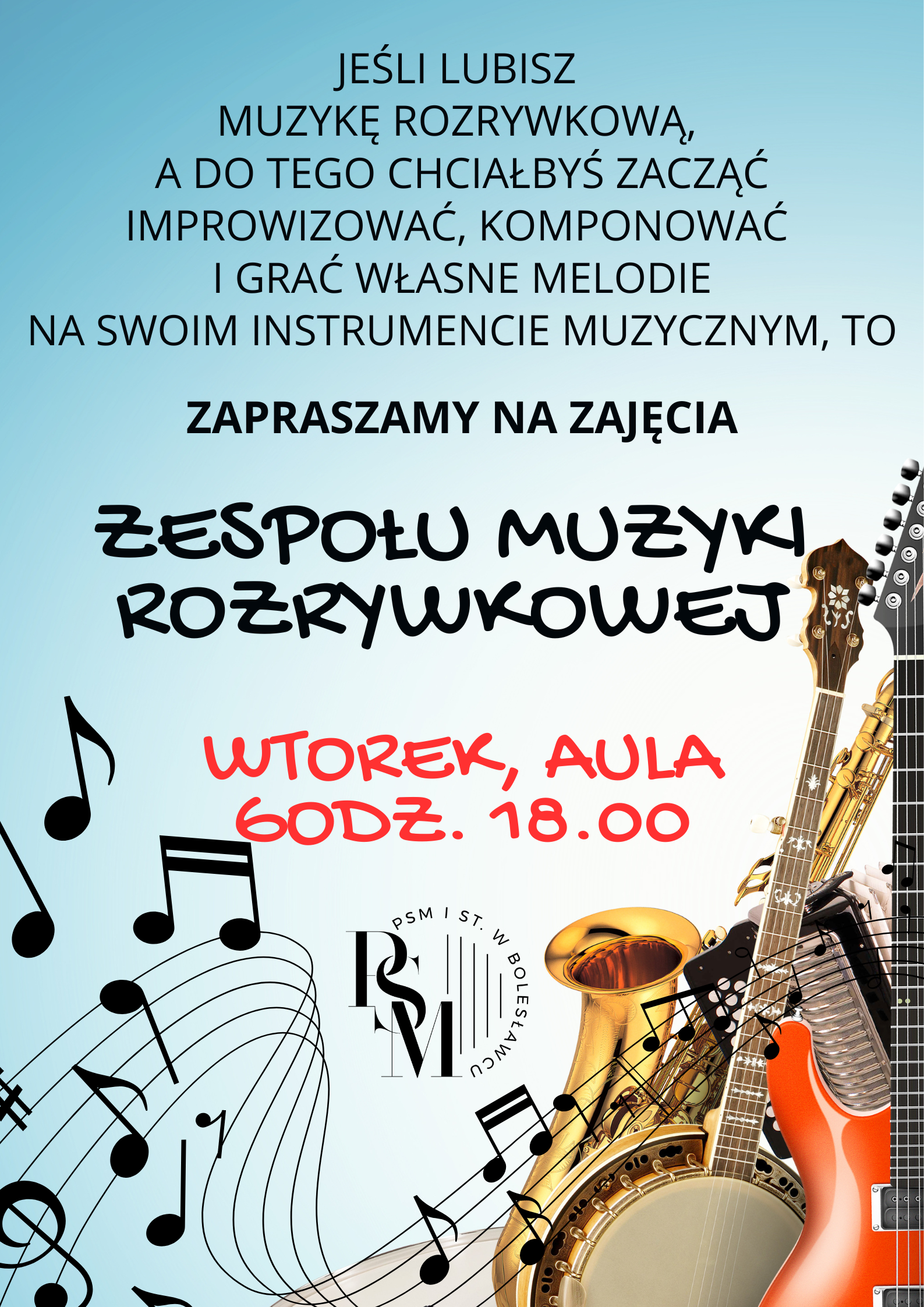 Plakat w jasnych odcieniach błękitu, przedstawiający przechodzące dołem ozdobne nuty muzyczne i także po prawej stronie, nachodzące na siebie instrumenty muzyczne - gitarę elektryczną, saksofon, akordeon i banjo (bandżo). w tle znajduje się tekst: "JEŚLI LUBISZ MUZYKĘ ROZRYWKOWĄ, A DO TEGO CHCIAŁBYŚ zacząć improwizować, komponować i grać własne melodie na swoim instrumencie muzycznym, to zapraszamy na zajęcia zespołu muzyki rozrywkowej - wtorek, aula, godzina 18.00."