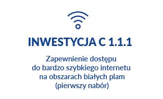 Inwestycja C 1.1.1 Zapewnienie dostępu do bardzo szybkiego internetu na obszarach białych plam (pierwszy nabór)