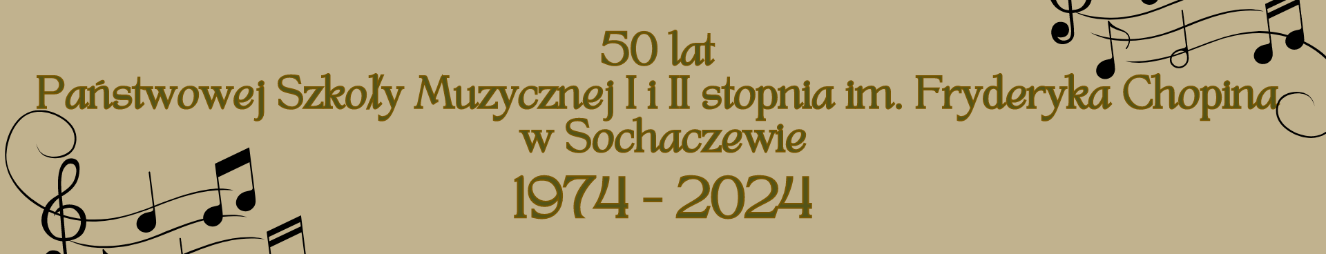 Na beżowym tle zielony napis 50 lat Państwowej Szkoły Muzycznej I i II stopnia im. Fryderyka Chopina w Sochaczewie 1974-2024. W prawym górnym i lewym dolnym rogu grafika nut na pięciolinii