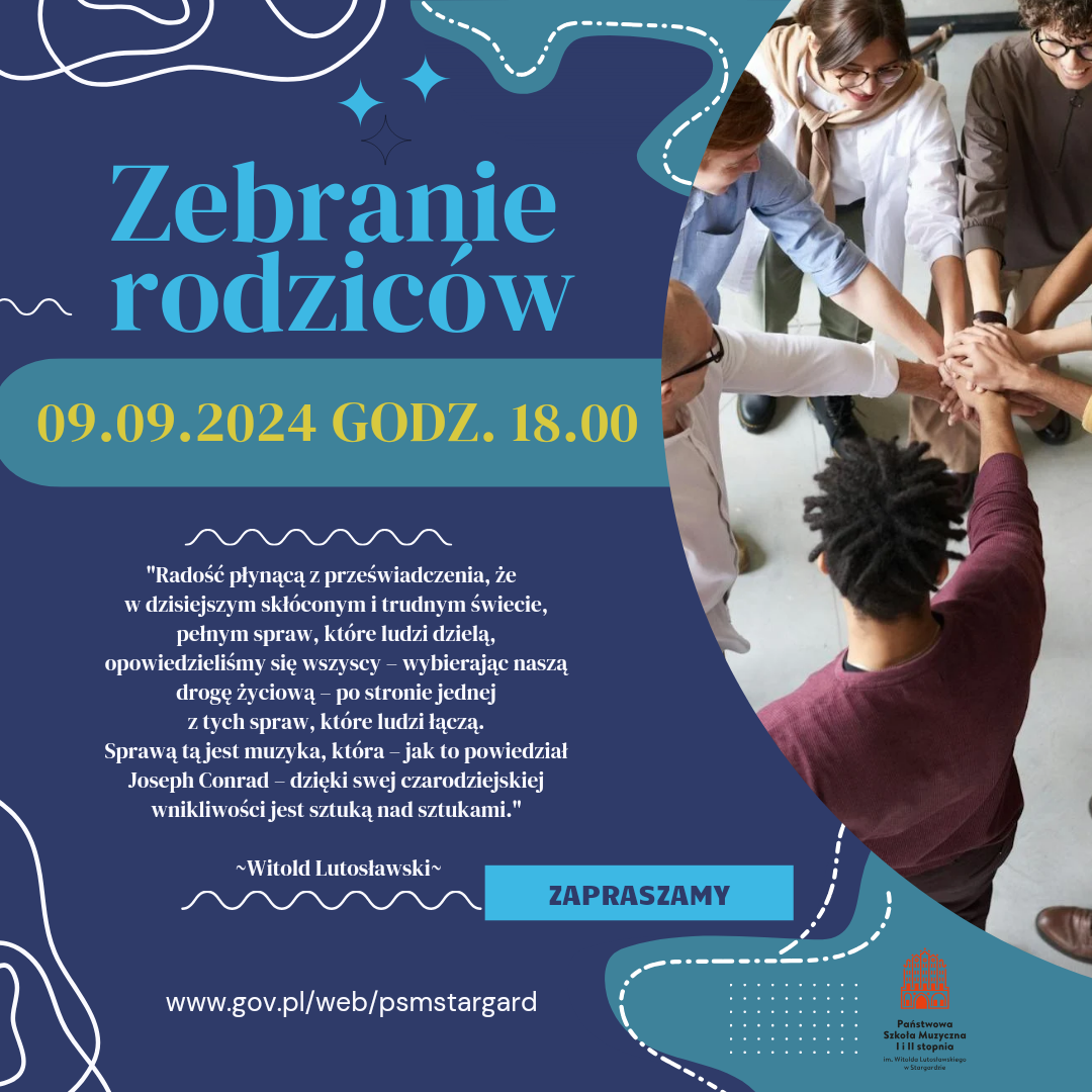 Plakat informujący o zebraniu rodziców w dniu 9 września 2024 o godzinie 18.00. Plakat ma granatowe tło i zawiera treści informacyjne o zebraniu. Z prawej strony plakatu umieszczone jest zdjęcie ludzi, którzy stoją w kole i mają wyciągnięte ręce złożone jedna na drugą. W centralnej części znajduję się również cytat o muzyce Witolda Lutosławskiego, patrona szkoły.