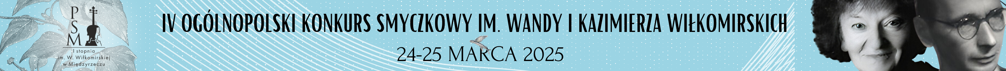 Baner poziomy promujący IV Ogólnopolski Konkurs Smyczkowy im. Wandy i Kazimierza Wiłkomirskich, który odbędzie się 24-25 marca 2025 roku. Na niebieskim tle z białymi kropkami znajdują się elementy graficzne, takie jak logo Państwowej Szkoły Muzycznej I stopnia im. W. Wiłkomirskiej w Międzyrzeczu po lewej stronie, wizerunek ryby ze skrzydłami na środku oraz czarno-białe portrety Wandy i Kazimierza Wiłkomirskich po prawej stronie. Tekst nazwy konkursu jest zapisany czarną, elegancką czcionką wzdłuż banera. Prowadzi do artykułu ze szczegółami wydarzenia