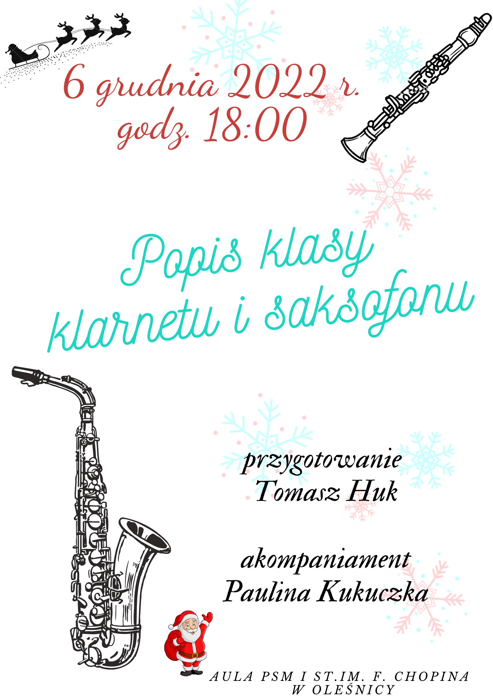Plakat przedstawia afisz popisu klasy klarnetu i saksofonu Pana Tomasza Huka, akompaniament Pani Paulina Kukuczka w dniu 6 grudnia 2022 r. W tle zimowe elementy: śnieżynki, Mikołaj oraz grafiki przedstawiające klarnet oraz saksofon