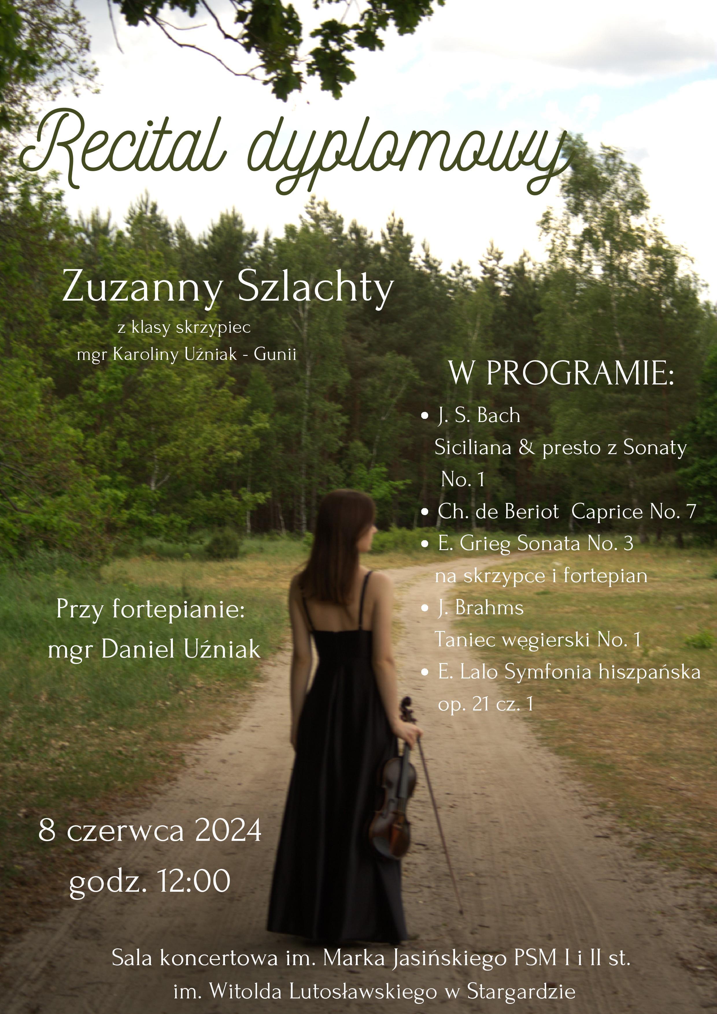 Plakat informujący o recitalu dyplomowym Zuzanny Szlachty w dniu 8 czerwca 2024 o godzinie 12.00. Tło plakatu stanowi zdjęcie uczennicy stojącej tyłem na polnej drodze na tle lasu. Uczennica ubrana jest w długą czarną suknię, a w prawej ręce trzyma skrzypce i smyczek.