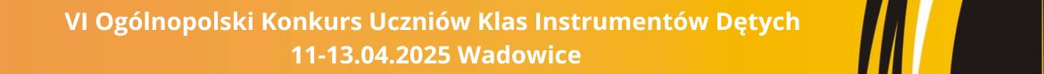 Przekierowanie do zakładki VI Ogólnopolski Konkurs Uczniów Klas Instrumentów Dętych 11-13.04.2025 Wadowice