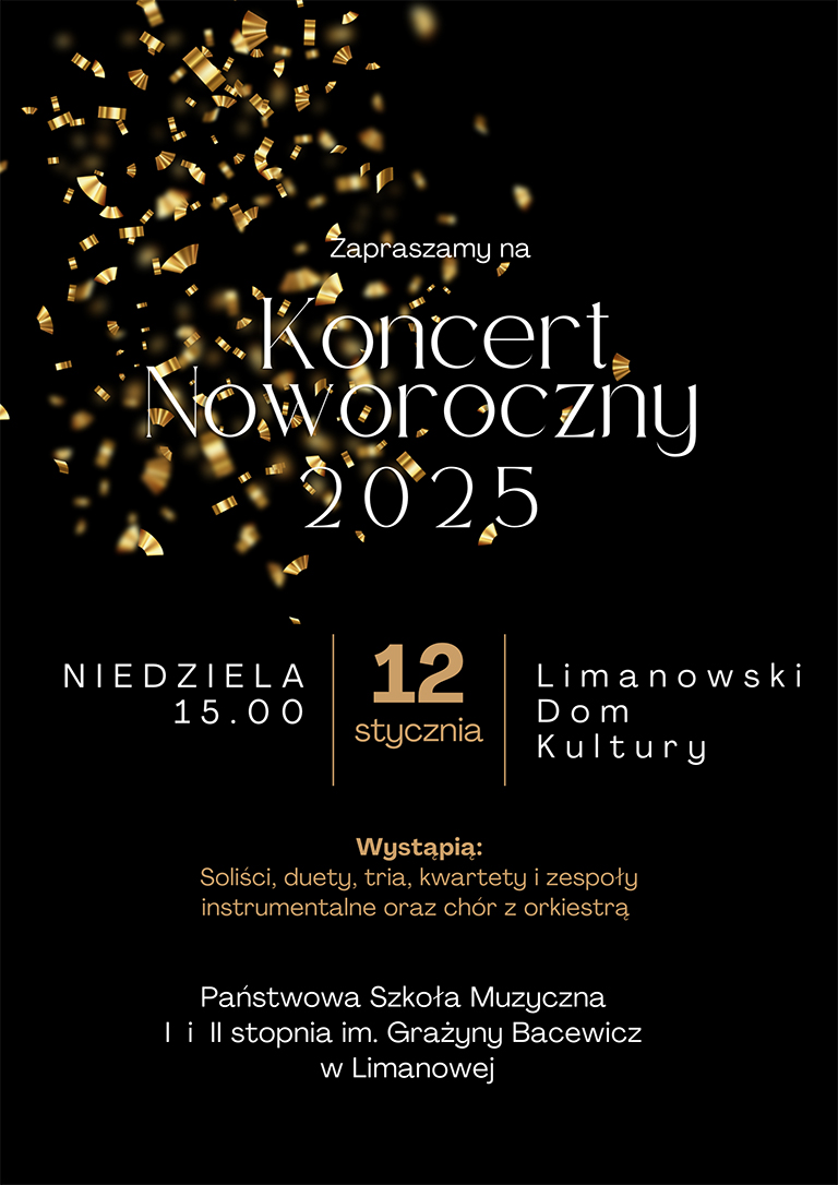 Plakat tło czarne ze złotym confetti, na środku tekst zapraszamy na koncert noworoczny w niedzielę 12 stycznia 2025 roku o godzinie 15.00 do Limanowskiego Domu Kultury, wystąpią uczniowie Państwowej Szkoły Muzycznej I i II stopnia w Limanowej