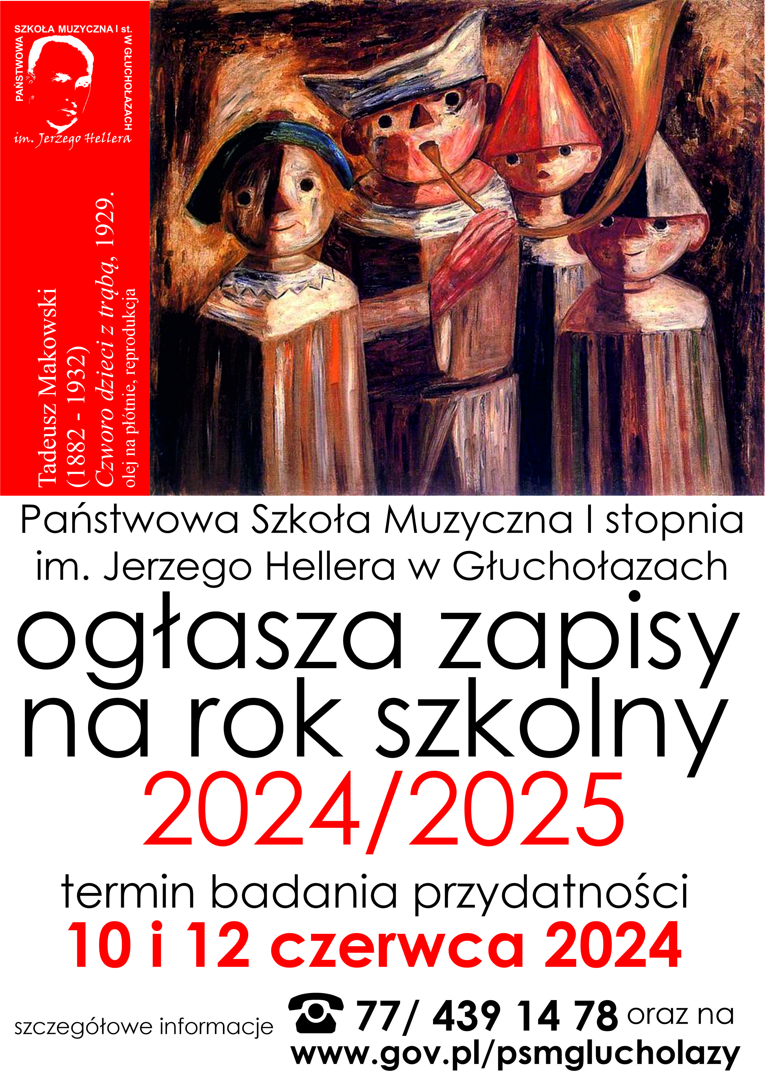 Plakat czerwone tło w lewym górnym rogu białe logo PSM Głuchołazy według ustalonego znaku pod logo biały napis zorientowany pionowo Tadeusz Makowski 1882-1932 czworo dzieci z trąbą 1929 olej na płótnie reprodukcja w centralnej części reprodukcja obrazu olejnego przedstawiającego czworo dzieci w czapkach w formie kubistycznej jedno z nich trzyma w ustach trąbę z prawej strony biały napis na czerwonym tle państwowa szkoła muzyczna pierwszego stopnia im Jerzego Hellera w Głuchołazach ogłasza zapisy na rok szkolny 2024-2025 termin badania przydatności 10 i 12 czerwca 2024 szczegółowe informacje z telefonu 774 39 14 78 oraz na www.gov.pl/psmglucholazy