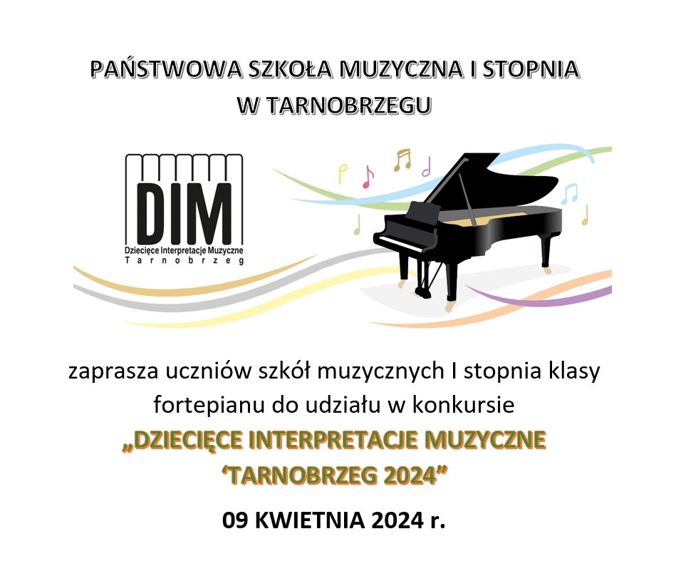 Plakat Konkursu Fortepianowego "Dziecięce Interpretacje Muzyczne", który odbędzie się 9 kwietnia 2024 r. Na górze po lewej stronie znajduję się logo konkursu w postaci klawiatury i skrótu "DIM". Po prawej stronie na górze widnieje czarny fortepian z różnokolorowymi nutami w tle.