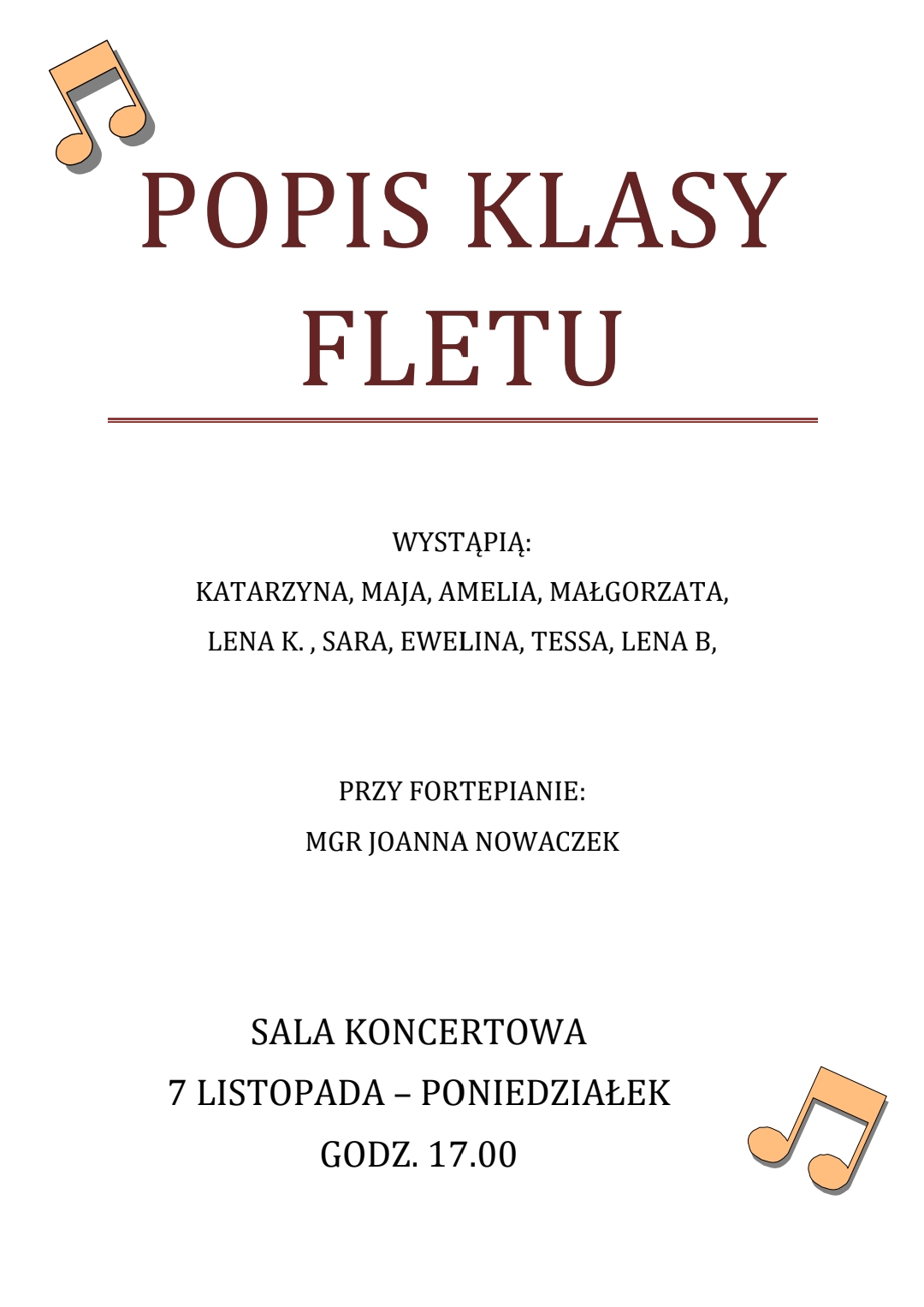 Plakat na białym tle; w lewym górnym rogu oraz w dolnym prawym znajdują się dwie żółte ósemki; na górze plakatu brązowy napis "popis klasy fletu", na środku plakatu czarny napis "wystąpią: Katarzyna, Maja, Amelia, Małgorzata, Lena K., Sara, Ewelina, Tessa, Lena B., przy fortepianie: mgr Joanna Nowaczek", Na dole plakatu napis "sala koncertowa 7 listopada- poniedziałek, godz. 17:00"