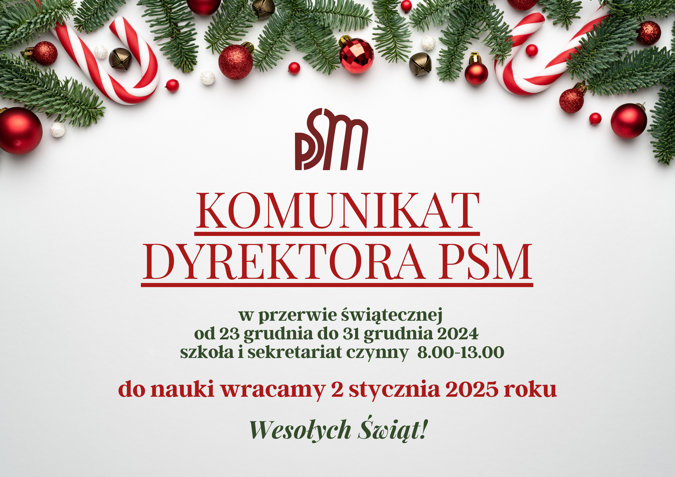 Plakat na kremowym tle na Górze plakatu ozdoby świąteczne bombki gałązki. Poniżej napis komunikat dyrektora PSM w przerwie świątecznej od 23 grudnia do 31 grudnia 2024 szkoła i sekretariat czynny w godz 8.00-13.00. Poniżej czerwonymi literami do nauki wracamy 2 stycznia 2025 wesołych świat na zielono