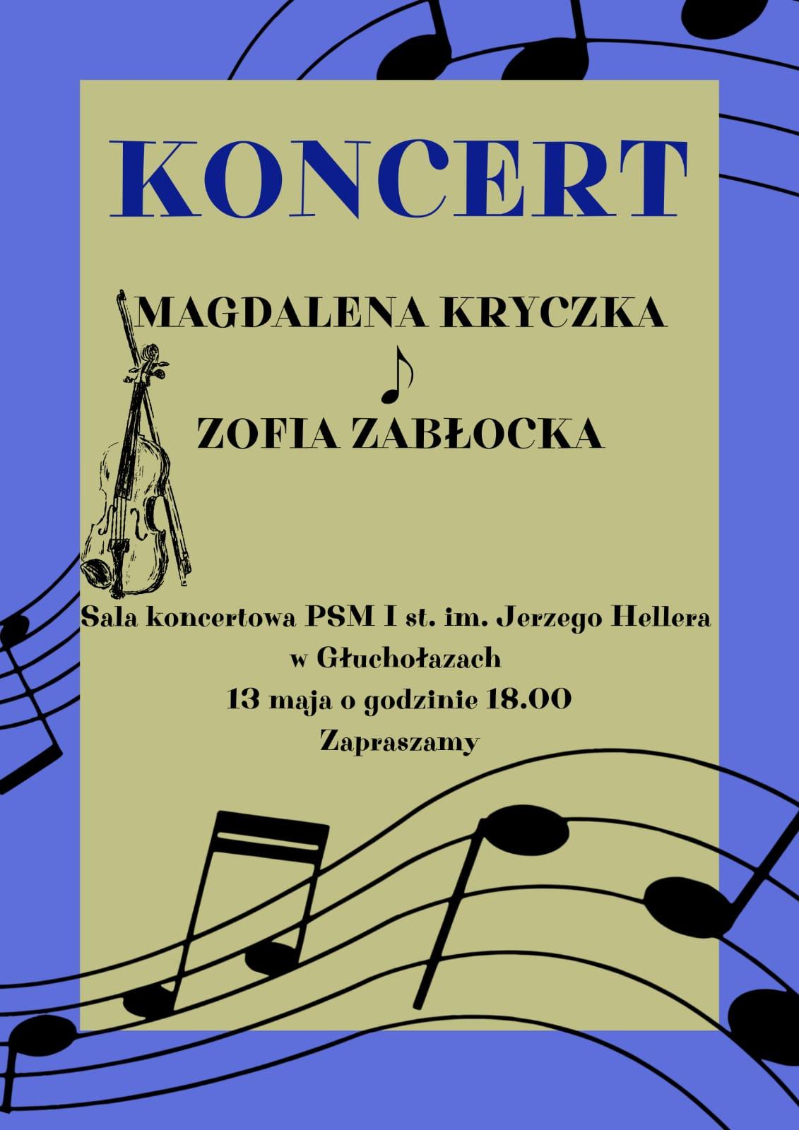 Plakat jasnoniebieska Ramka w tle z pofalowanymi pięcioliniami z nałożonymi czarnymi nutami po środku w kolorze cappuccino prostokąt niebieski napis koncert czarny napis Magdalena Kryczka Zofia Zabłocka pośrodku nutka z lewej strony grafika przedstawiająca skrzypce bądź altówkę w pionie z opartym o nie smyczkiem poniżej sala koncertowa PSM pierwszego stopnia im Jerzego Hellera w Głuchołazach 13 maja o godzinie 18:00 zapraszamy