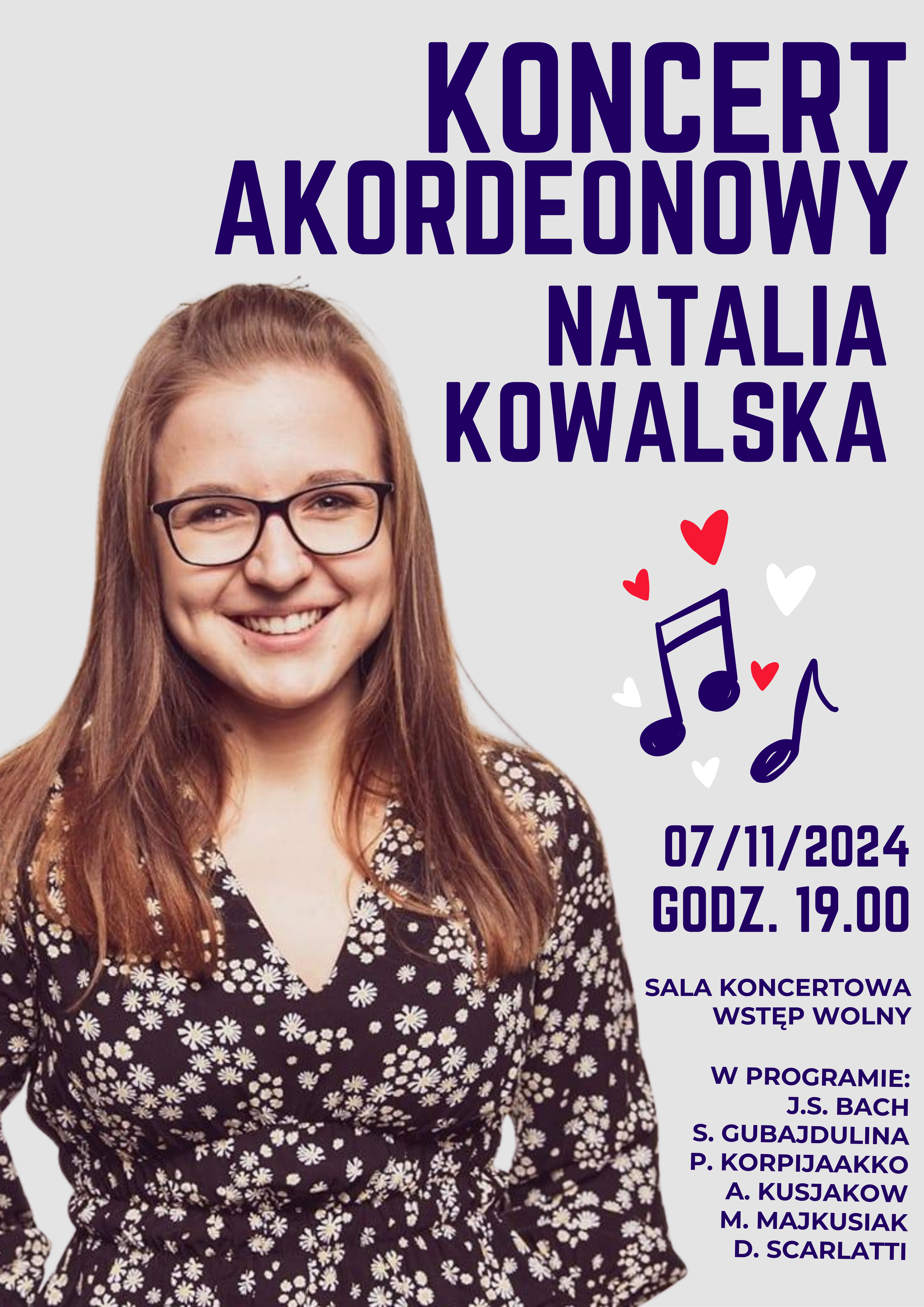 Plakat koncertu akordeonowego w wykonaniu Natalii Kowalskiej. Koncert odbędzie się 7 listopada 2024 r. o godz. 19.00 w sali koncertowej szkoły. W programie koncertu utwory Johanna Sebastiana Bacha, Sofii Gubajduliny, Paavo Korpijaakko, Anatolija Kusjakowa, Mikołaja Majkusiaka oraz Domenica Scarlattiego.