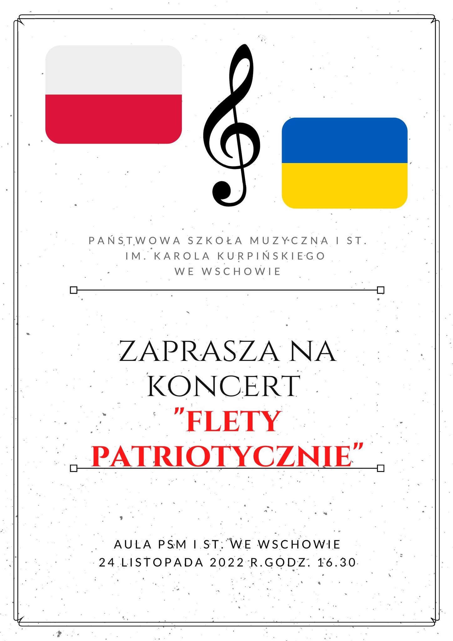 Plakat przedstawia zaproszenie na koncert w wykonaniu uczniów klasy fletu. Dookoła strony znajduje się ozdobna ramka. W górnej części po lewej stronie umieszczono flagę Polski, na środku klucz wiolinowy a po prawej flagę Ukrainy. Pod grafikami znajduje się pełna nazwa szkoły. W centralnej części plakatu znajduje się tytuł koncertu Flety patriotycznie. Na dole umieszczono informację o terminie i miejscu koncertu 24 listopada 2022 roku godzina 16.30 aula szkoły.