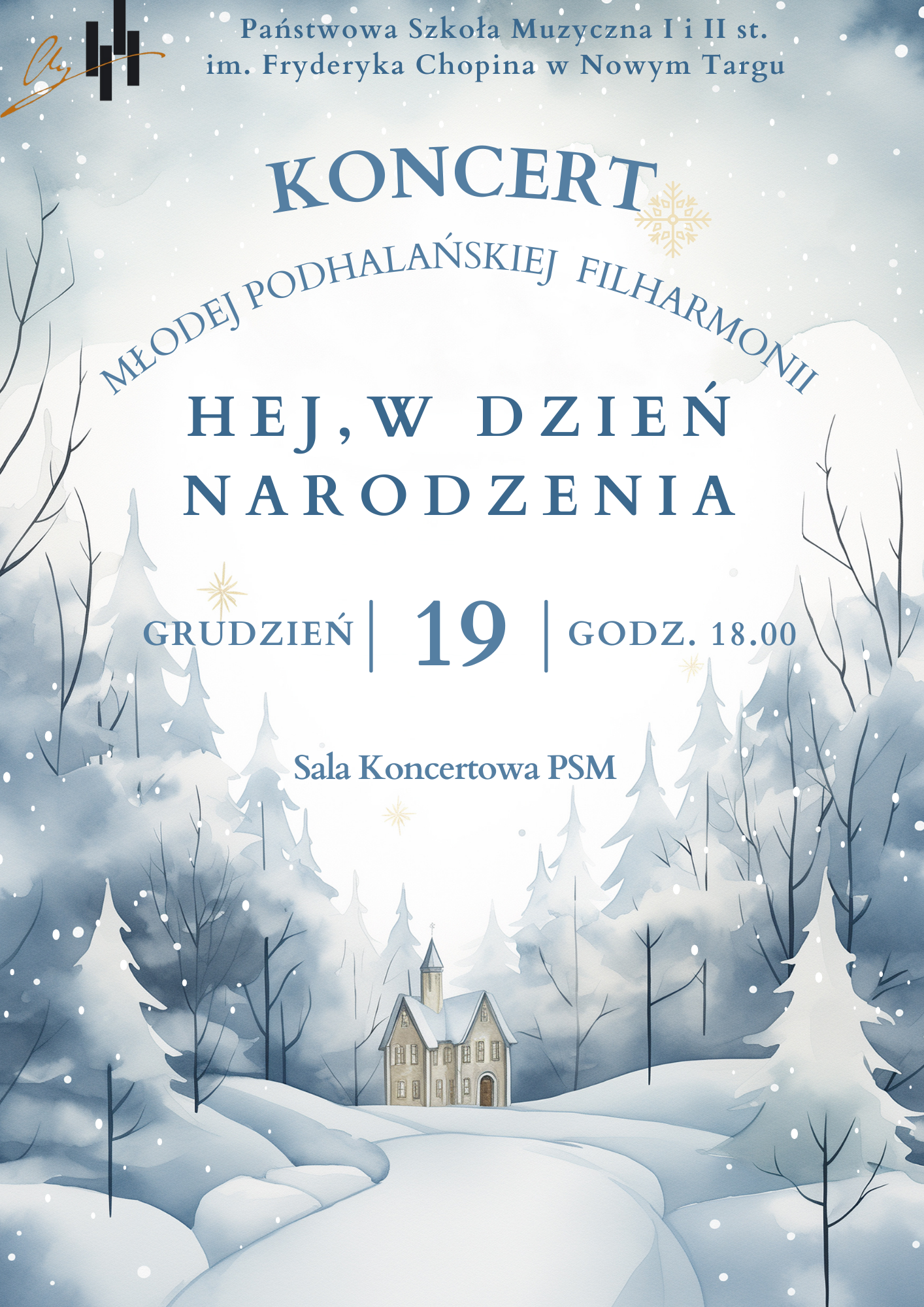 Grafika plakatu to mały kościołek w lesie. Na plakacie panuje zimowa aura. Wokół kościółka drzewa ośnieżone, powyżej błyszczące gwiazdki oraz padający śnieg. Na plakacie znajdują się następujące informacje. W lewym górnym rogu logo szkoły obok pełna nazwa szkoły - Państwowa Szkoła Muzyczna I i II st. im. Fryderyka Chopina w Nowym Targu, Następnie Koncert Młodej Podhalańskiej Filharmonii pod tytułem Hej, W Dzień Narodzenia. Następnie data i miejsce wydarzenia: 19 grudnia 2024 godz. 18.00 Sala koncertowa PSM