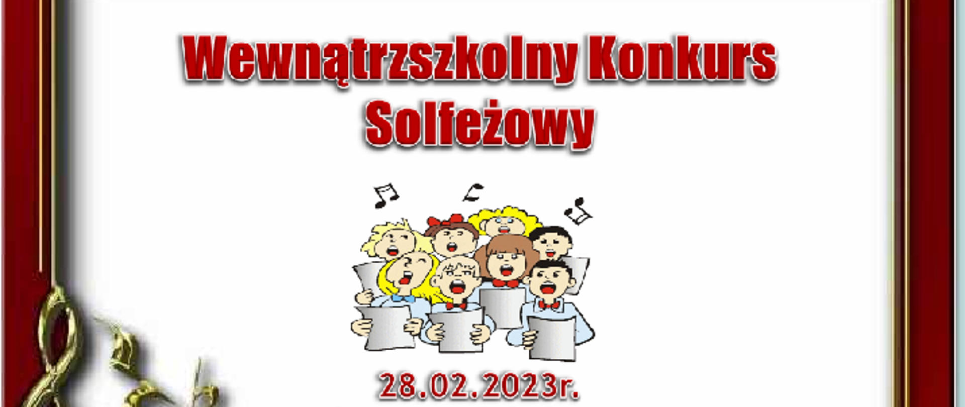 Plakat Wewnątrzszkolnego konkursu Solfeżowego 28.02.2023r.Na białym tle na obrzeżach kartki wiśniowa ramka, na środku śpiewająca grupa dzieci z kolorowymi włosami, które trzymają kartki z nutami. Poniżej data i miejsce konkursu .W lewym dolnym rogu klucz wiolinowy w złotym kolorze.