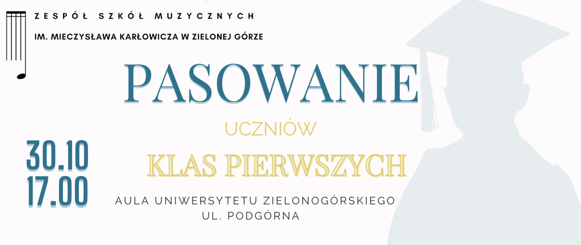 Baner jest w orientacji poziomej. Zawiera informacje dotyczące wydarzenia: Pasowanie Uczniów Klas Pierwszych. Odbędzie się ono 30.10 o godzinie 17.00 w Auli Uniwersytety Zielonogórskiego ul. Podgórna. Napisy utrzymane są w kolorystyce błękitno żółtej. W tle widniej cień ucznia w birecie.
