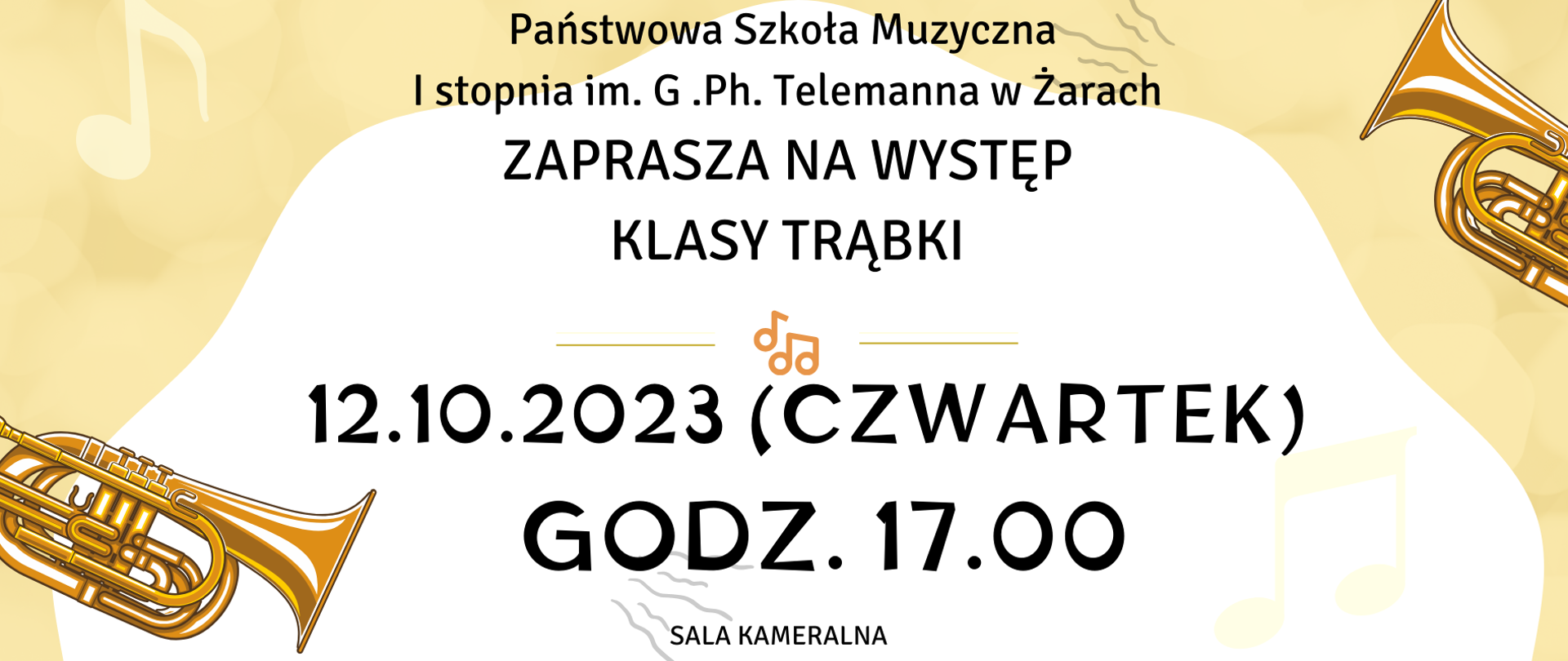 Na żółto-białym tle grafiki Trąbek oraz nut oraz czarne napisy Państwowa szkoła muzyczna I st. im. G. P H. Telemanna w Żarach . Zaprasza na występ klasy Trąbki 12.10.2023 czwartek godz. 17.00 . Sala Kameralna 