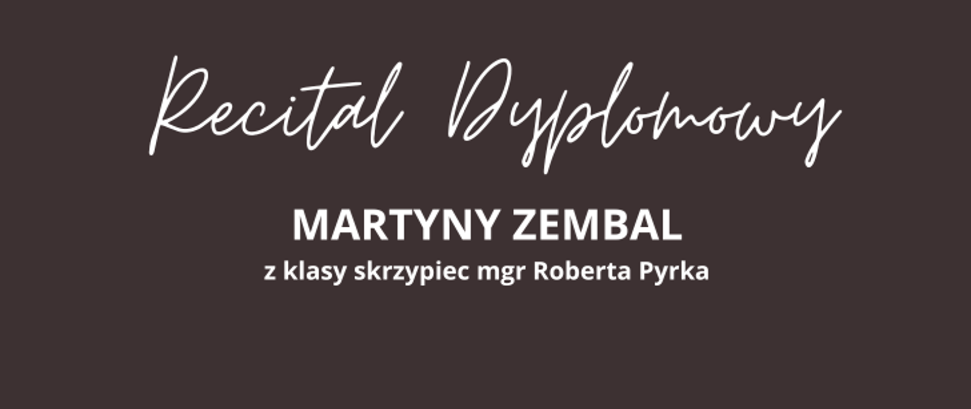 Plakat na czarnym tle, na którym znajdują się następujące informacje: Recital dyplomowy Martyny Zembal z klasy skrzypiec mgr Roberta Pyrka