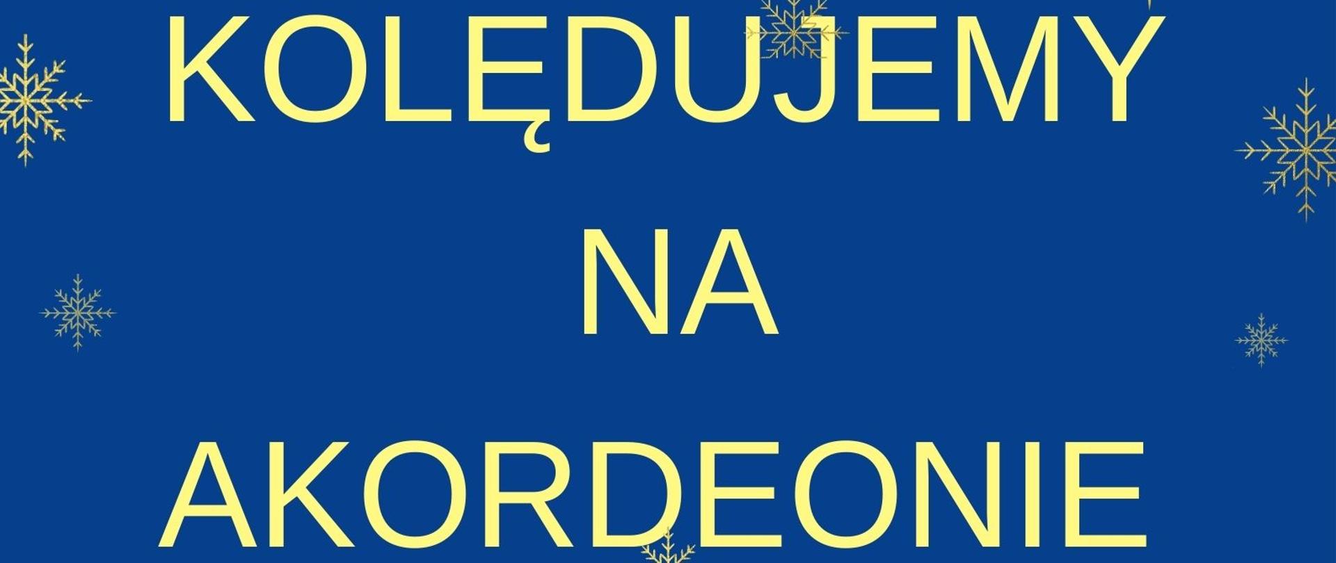 Plakat o niebieskim tle ze złotymi płatkami śniegu. W środkowej części plakatu widnieje następująca informacja tekstowa: „KOLĘDUJEMY NA AKORDEONIE 16 stycznia godz. 16:00 Zapraszamy serdecznie".