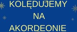 Plakat o niebieskim tle ze złotymi płatkami śniegu. W środkowej części plakatu widnieje następująca informacja tekstowa: „KOLĘDUJEMY NA AKORDEONIE".