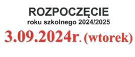 Wyśrodkowany tekst na białym tle w 3 liniach: w kolorze czarnym Rozpoczęcie roku szkolnego 2024/2025. w kolorze czerwonym : 3.09.2024r. (wtorek)