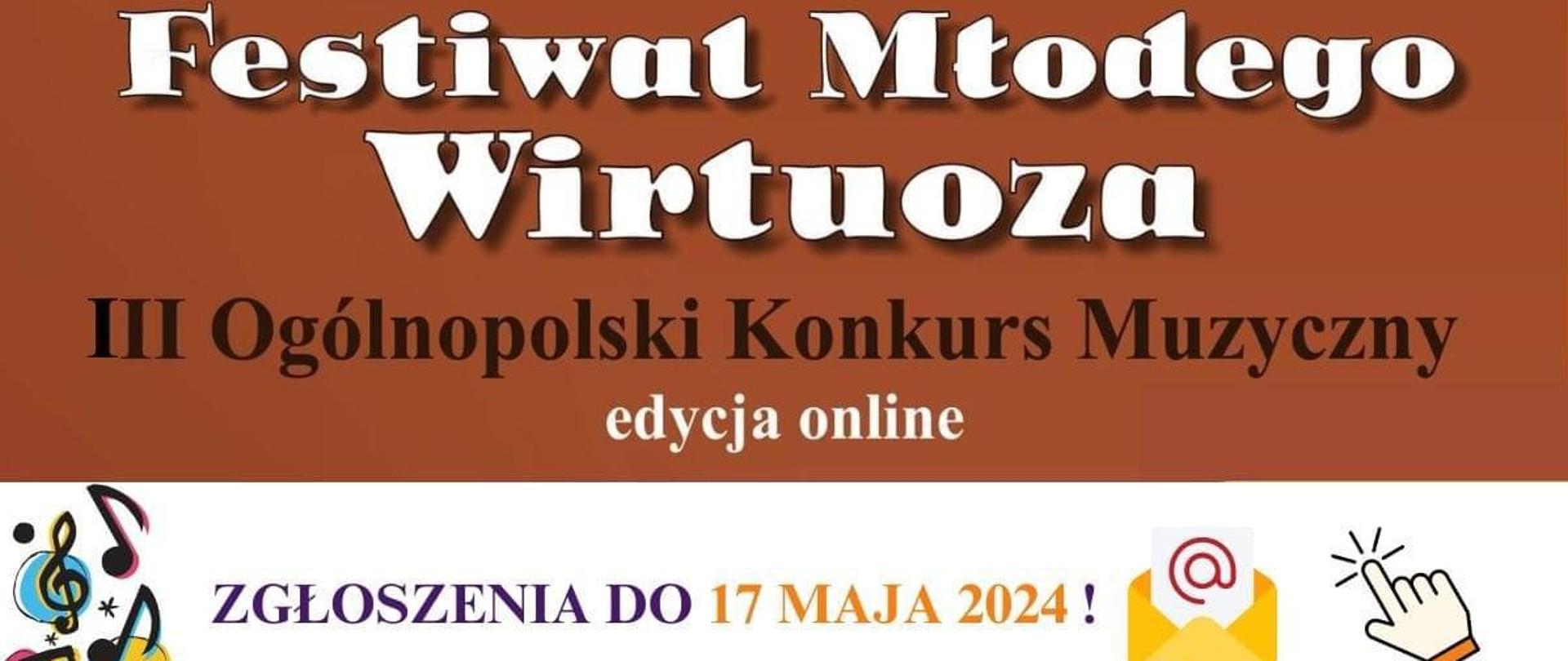 Na brązowym tle białe litery - Festiwal Młodego Wirtuoza, poniżej czarną czcionką III Ogólnopolski Konkurs Muzyczny. Poniżej na białym tle symbole kolorowych nut po lewej stronie, po prawej symbole e-maila.