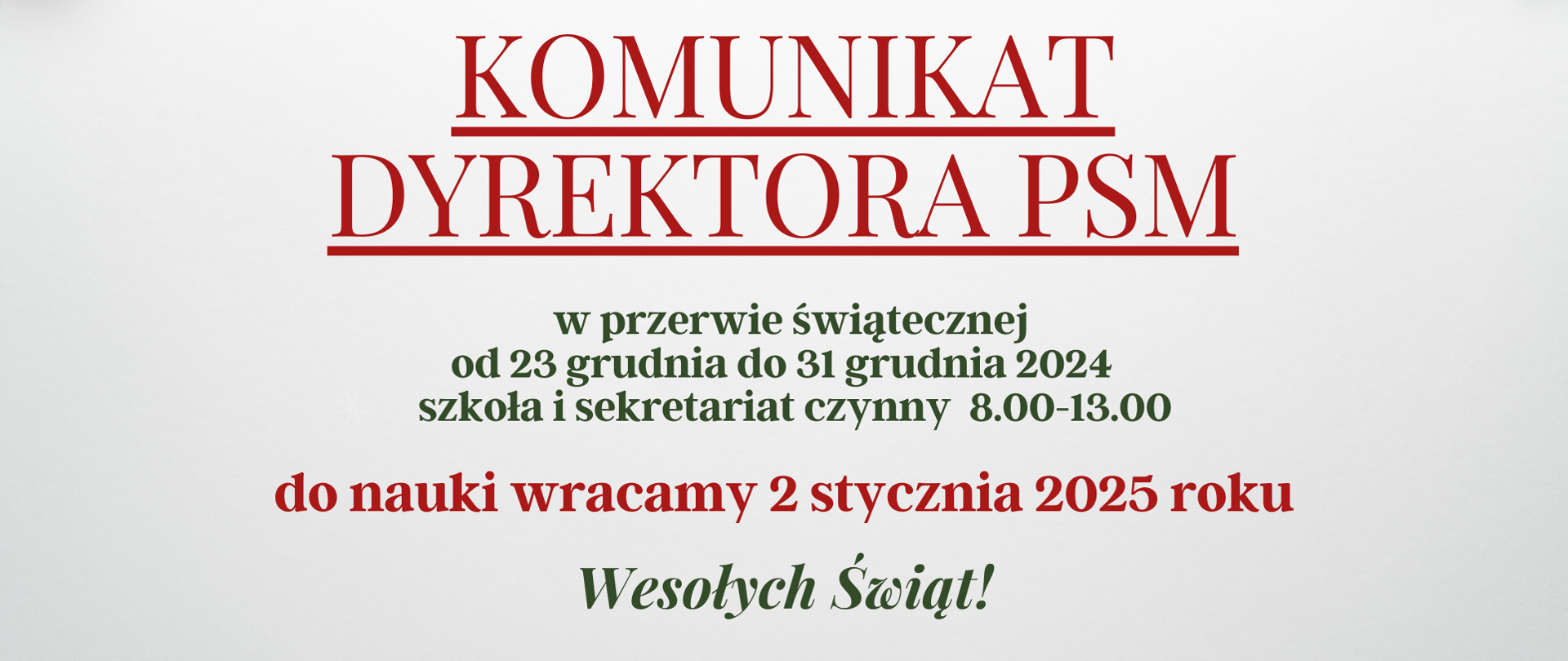 Plakat na kremowym tle na Górze plakatu ozdoby świąteczne bombki gałązki. Poniżej napis komunikat dyrektora PSM w przerwie świątecznej od 23 grudnia do 31 grudnia 2024 szkoła i sekretariat czynny w godz 8.00-13.00. Poniżej czerwonymi literami do nauki wracamy 2 stycznia 2025 wesołych świat na zielono