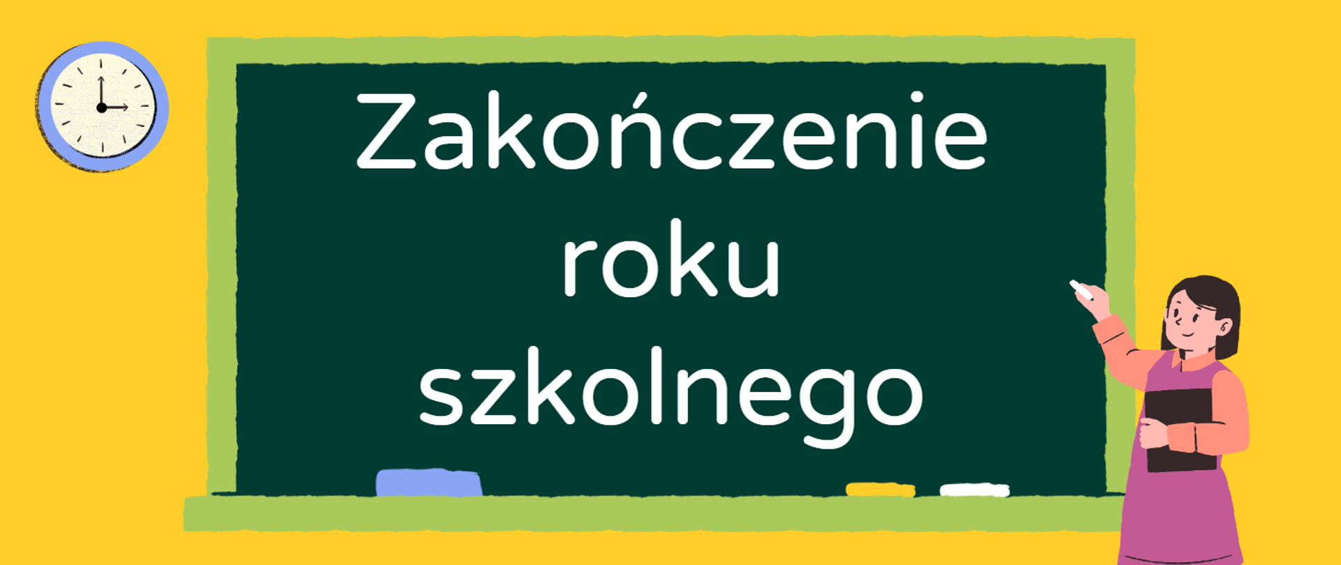 plakat z informacją o zakończeniu roku szkolnego, na środku grafika zielonej tablicy, po prawej postać nauczycielki, po lewej wiszący zegar, wszystko na żółtym tle