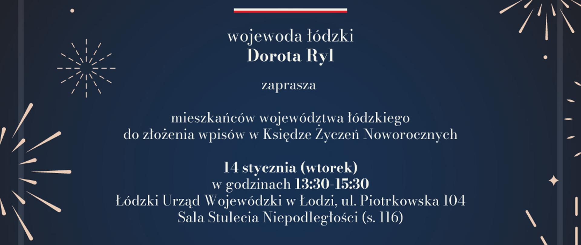 Grafika z zaproszeniem - wojewoda łódzki Dorota Ryl zaprasza mieszkańców województwa łódzkiego do złożenia wpisów w Księdze Życzeń Noworocznych - 14 stycznia 2025 r., w godzinach 13:30-15:30, w Łódzkim Urzędzie Wojewódzkim w Łodzi, ul. Piotrkowska 104, Sala Stulecia Niepodległości (s. 116)