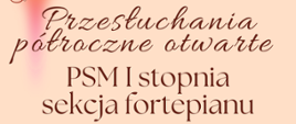 Plakat zapowiadający półroczne otwarte przesłuchania sekcji fortepianu w Państwowej Szkole Muzycznej I i II stopnia im. Ignacego Jana Paderewskiego w Stalowej Woli. Wydarzenie odbędzie się w dniach 21 i 22 stycznia 2025 roku w sali koncertowej szkoły. Na plakacie widnieją szczegóły dotyczące godzin występów dla poszczególnych klas oraz ilustracja fortepianu i nut.