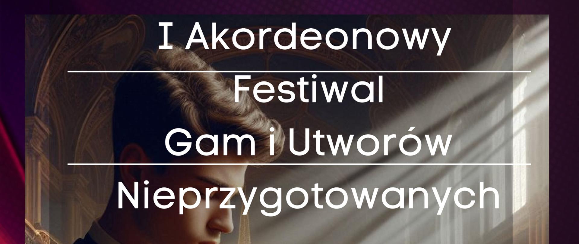 w centralnej części informacja I Akordeonowym Festiwalu Gam i Utworów Nieprzygotowanych, w tle fotografia przedstawiającego młodego akordeonistę