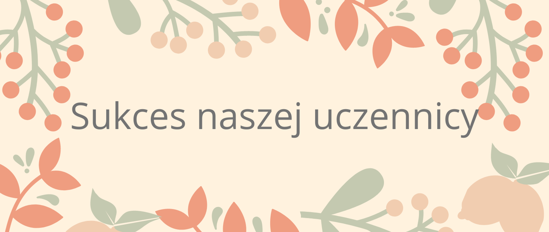 Plakat na kremowym tle, z grafikami gałązek jarzębiny z napisem: " Sukces naszej uczennicy". 