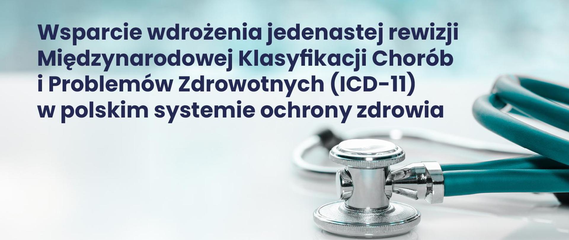 Wsparcie wdrożenia jedenastej rewizji Międzynarodowej Klasyfikacji Chorób i Problemów Zdrowotnych (ICD-11) w polskim systemie ochrony zdrowia 