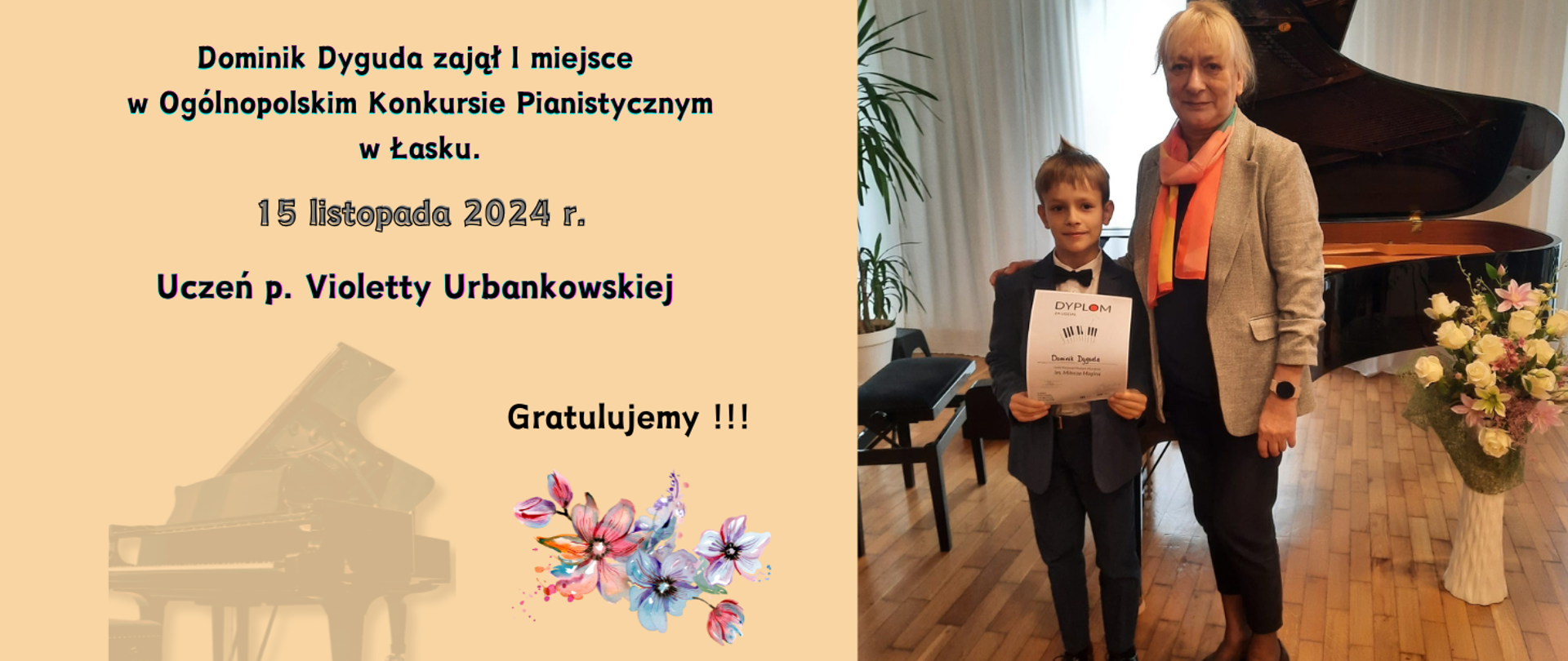 Zdjęcie z Ogólnopolskiego Konkursu Pianistycznego w Łasku ucznia z nauczycielem, który zajął I miejsce w konkursie. Z lewej strony na beżowym tle napis : " Dominik Dyguda zajął I miejsce w Ogólnopolskim Konkursie Pianistycznym w Łasku. 15 listopada 2024 . Uczeń p. Violetty Urbankowskiej". 