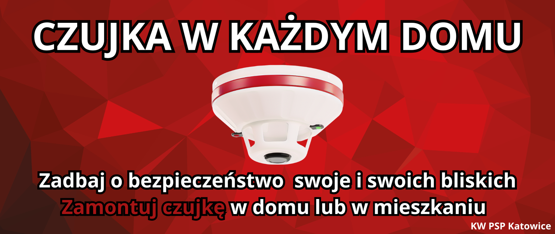 Na rysunku, na czerwonym tle widoczna jest biała czujka, nad nią napis białymi literami "Czujka w każdym domu". Pod czujką napis: Zadbaj o bezpieczeństwo swoje i swoich bliskich. Zamontuj czujkę w domu lub w mieszkaniu.