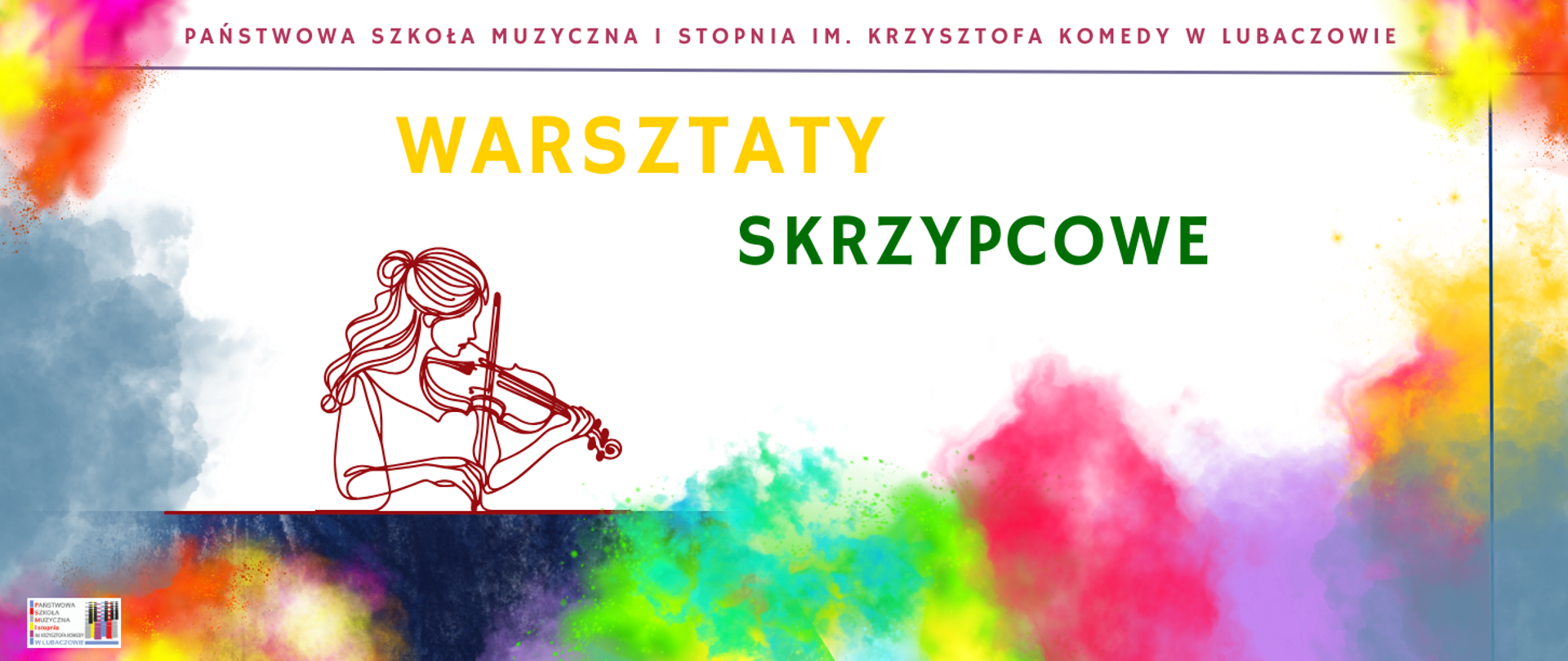 Plakat o kolorowym tle. W górnej części widoczny jest bordowy napis "PAŃSTWOWA SZKOŁA MUZYCZNA I STOPNIA IM. KRZYSZTOFA KOMEDY W LUBACZOWIE" oraz żółto-zielony napis "WARSZTATY SKRZYPCOWE". W środkowej części widnieje grafika przedstawiająca kobietę grającą na skrzypcach. W lewym dolnym rogu widnieje logo szkoły.