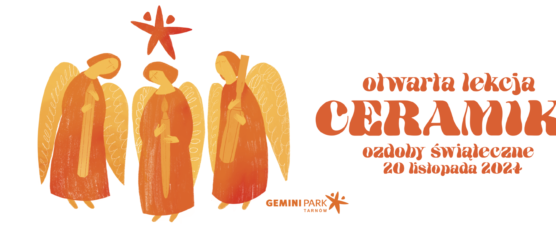 Grafika na białym tle przedstawia po prawej tekst w kolorze ceglastym otwarta lekcja CERAMIKI ozdoby świąteczne 20 listopada 2024 na środku logo i napis w kolorze ceglastym GEMINI PARK TARNÓW po lewej postacie aniołów z narzędzimi artystycznymi w kolorach pomarańczowym i ceglastym a nad nimi logo Gemini Park Tarnów