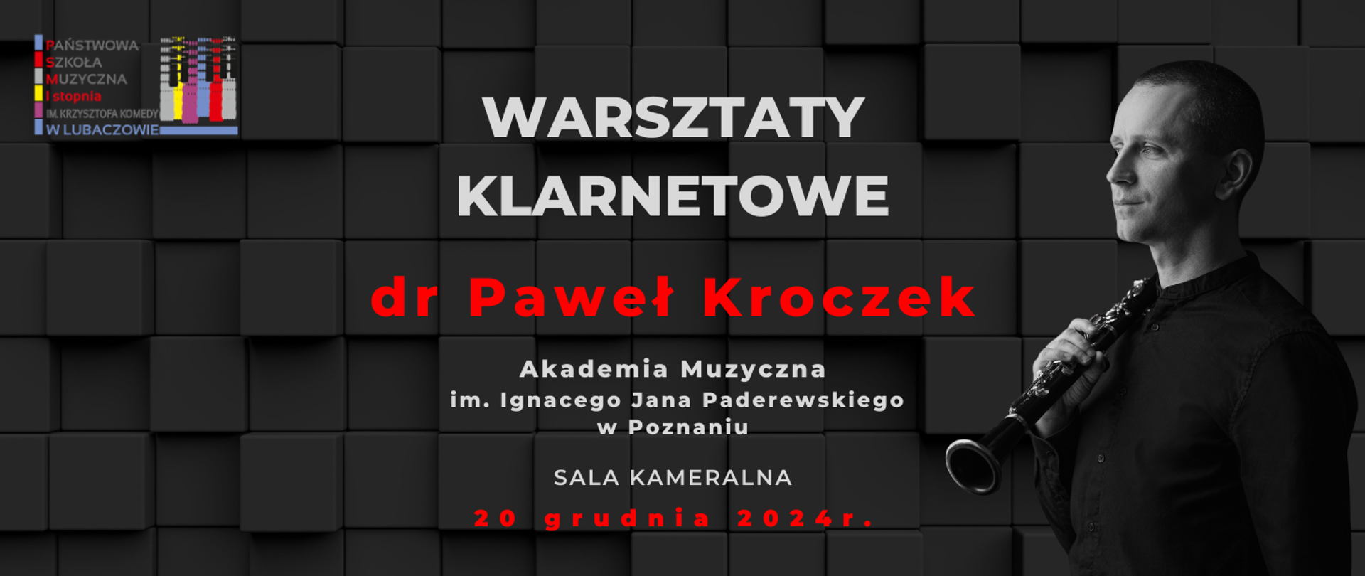 Ciemnoszara tekstura jako tło. Zdjęcie Pawła Kroczka, trzymającego klarnet na ramieniu z prawej strony. W centralnej części napis: Warsztaty klarnetowe, dr Paweł Kroczek, Akademia Muzyczna im. Ignacego Jana Paderewskiego w Poznaniu. W dolnej części informacje o miejscu tj. sala Kameralna i czasie 20 grudnia 2024 godz 10:00. W prawym górnym rogu logo szkoły.